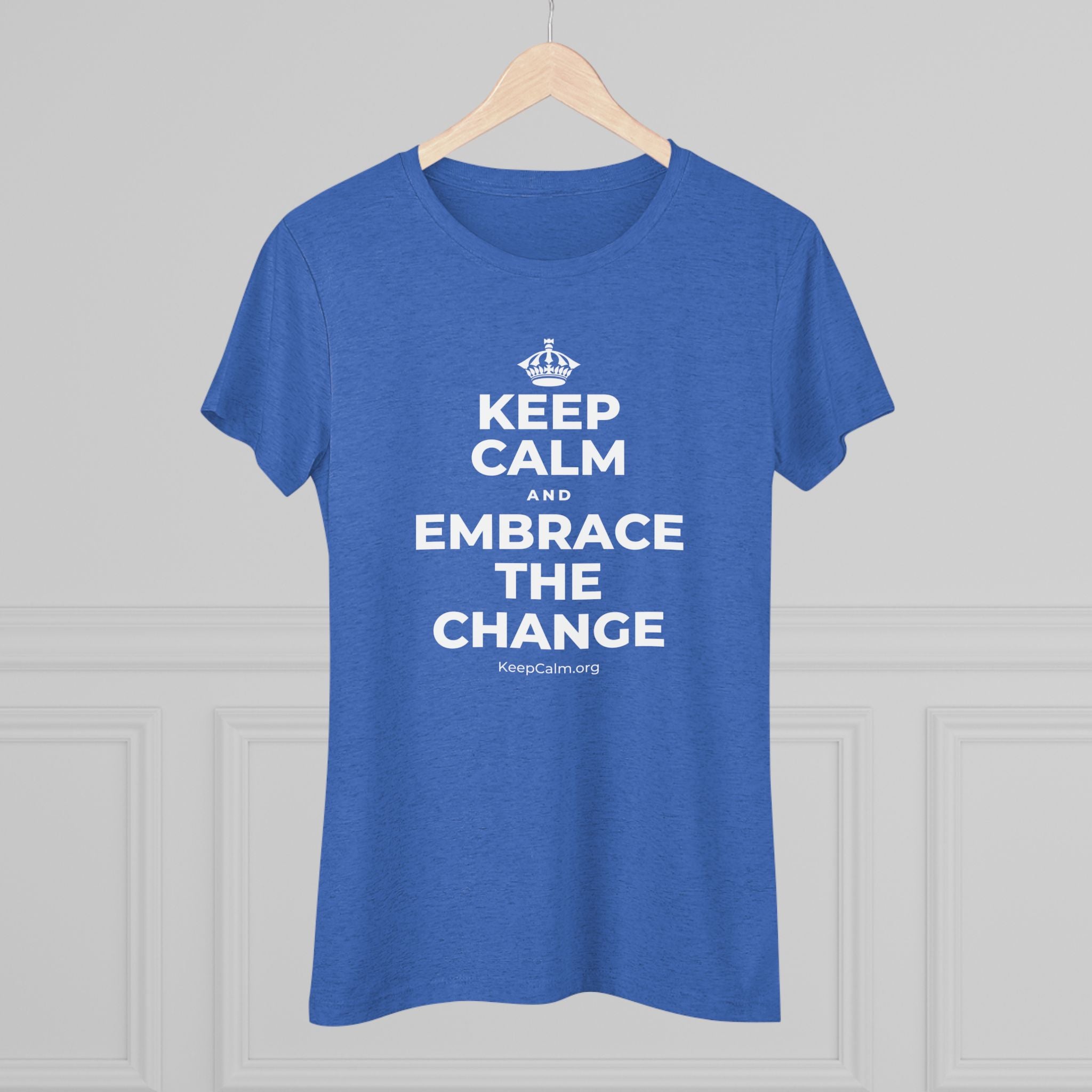 KEEP CALM AND EMBRACE THE CHANGE Women's Tri-Blend Tee