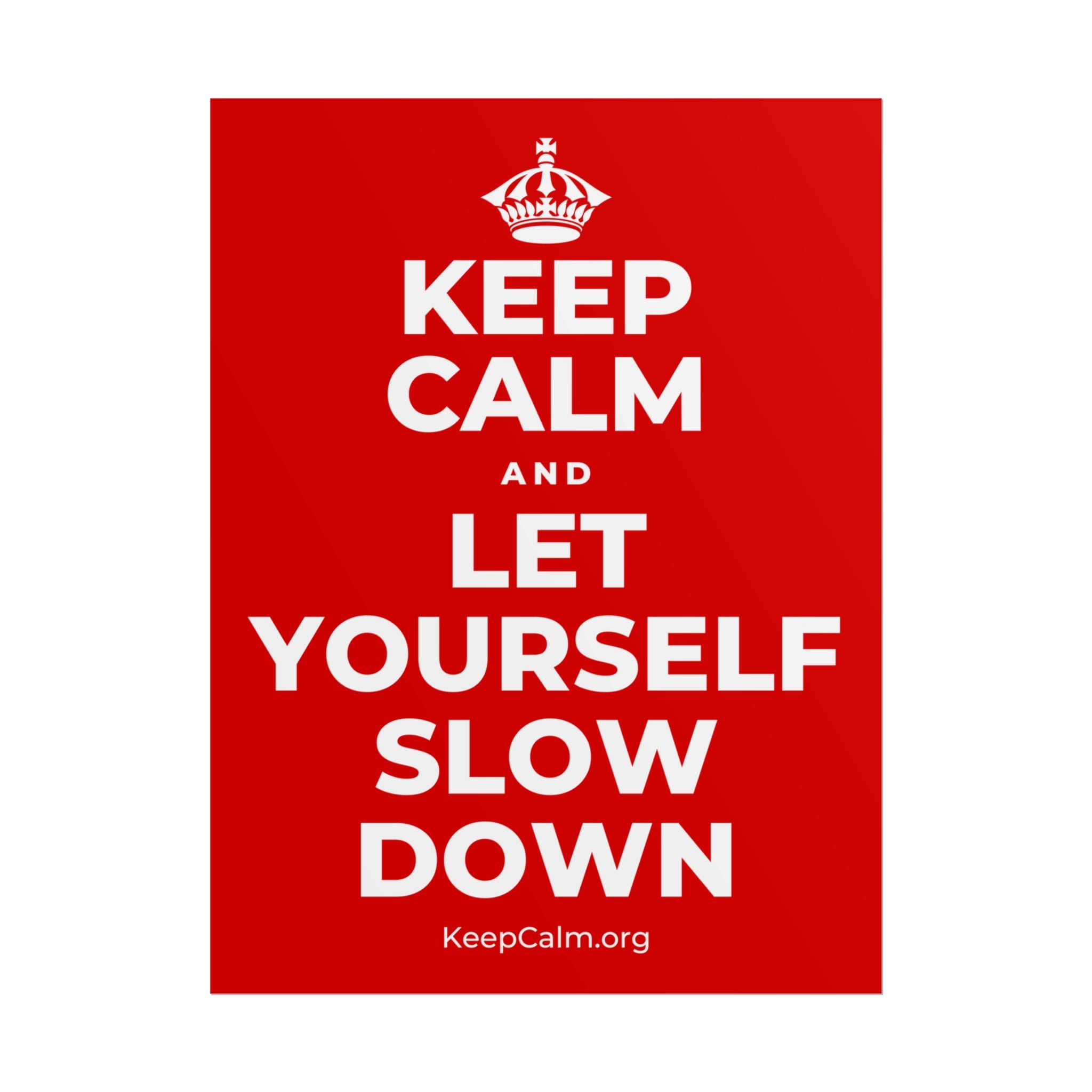 KEEP CALM AND LET YOURSELF SLOW DOWN Poster