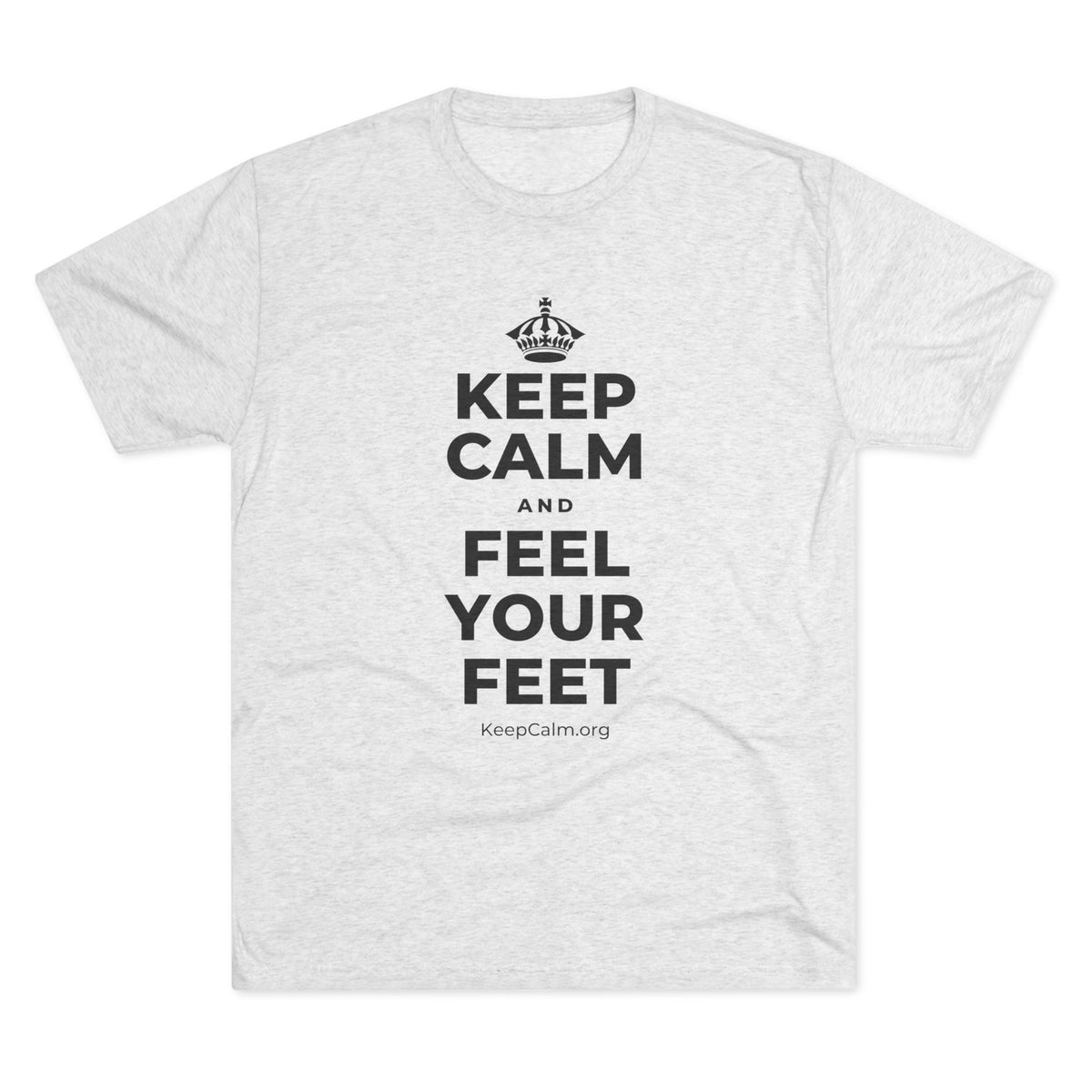 KEEP CALM AND FEEL YOUR FEET Tri-Blend Tee