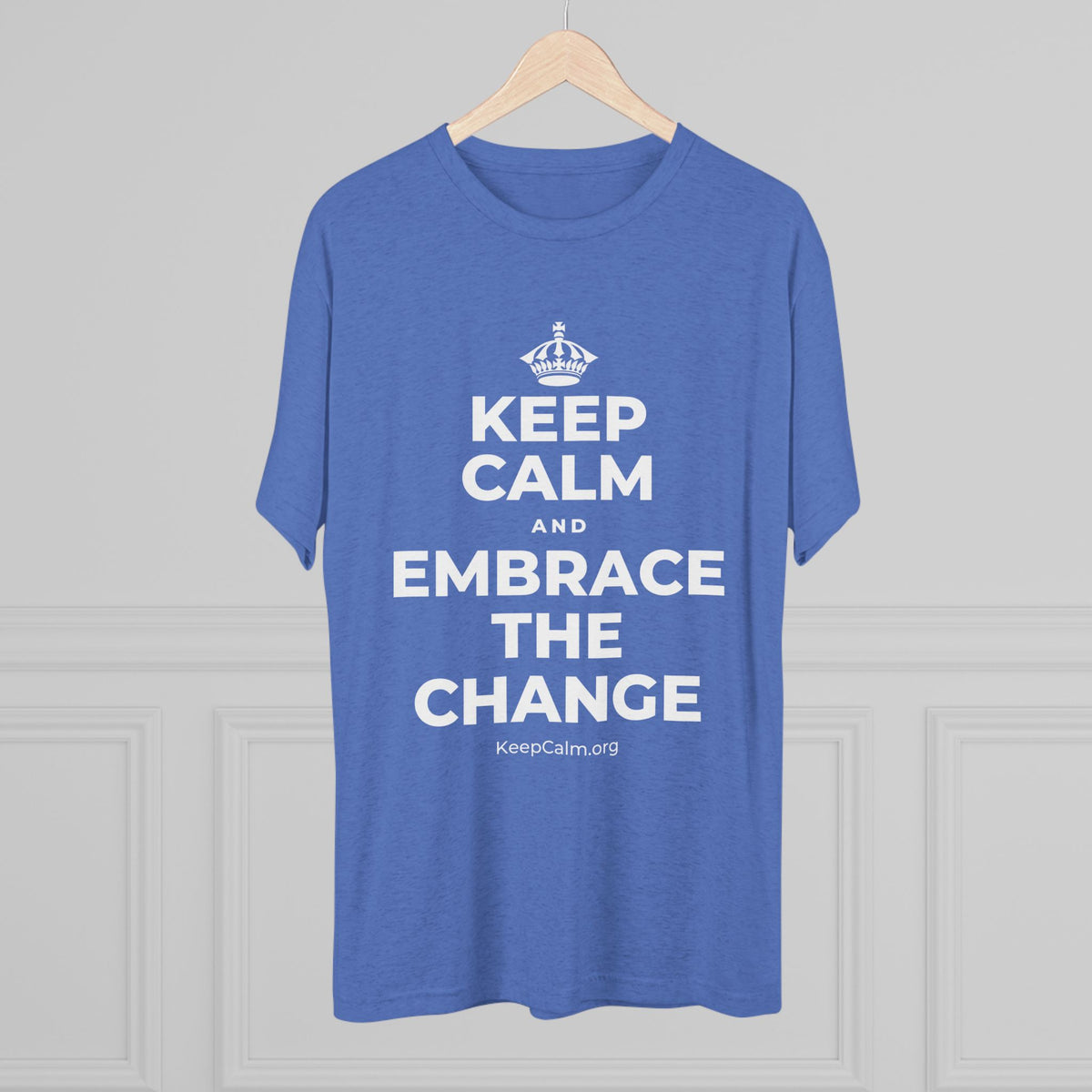 KEEP CALM AND EMBRACE THE CHANGE Tri-Blend Tee