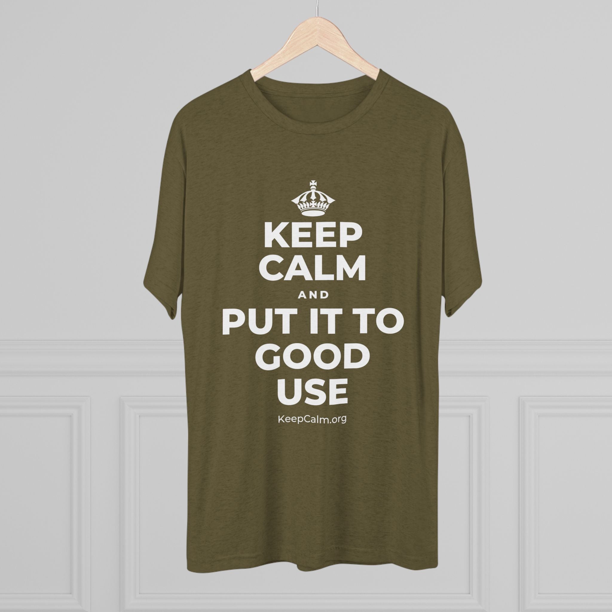 KEEP CALM AND PUT IT TO GOOD USE Tri-Blend Tee