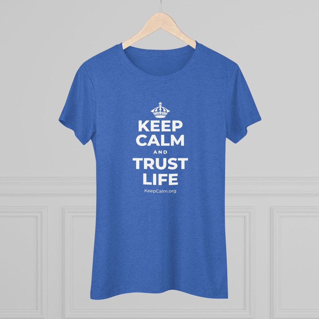 KEEP CALM AND TRUST LIFE Women's Tri-Blend Tee