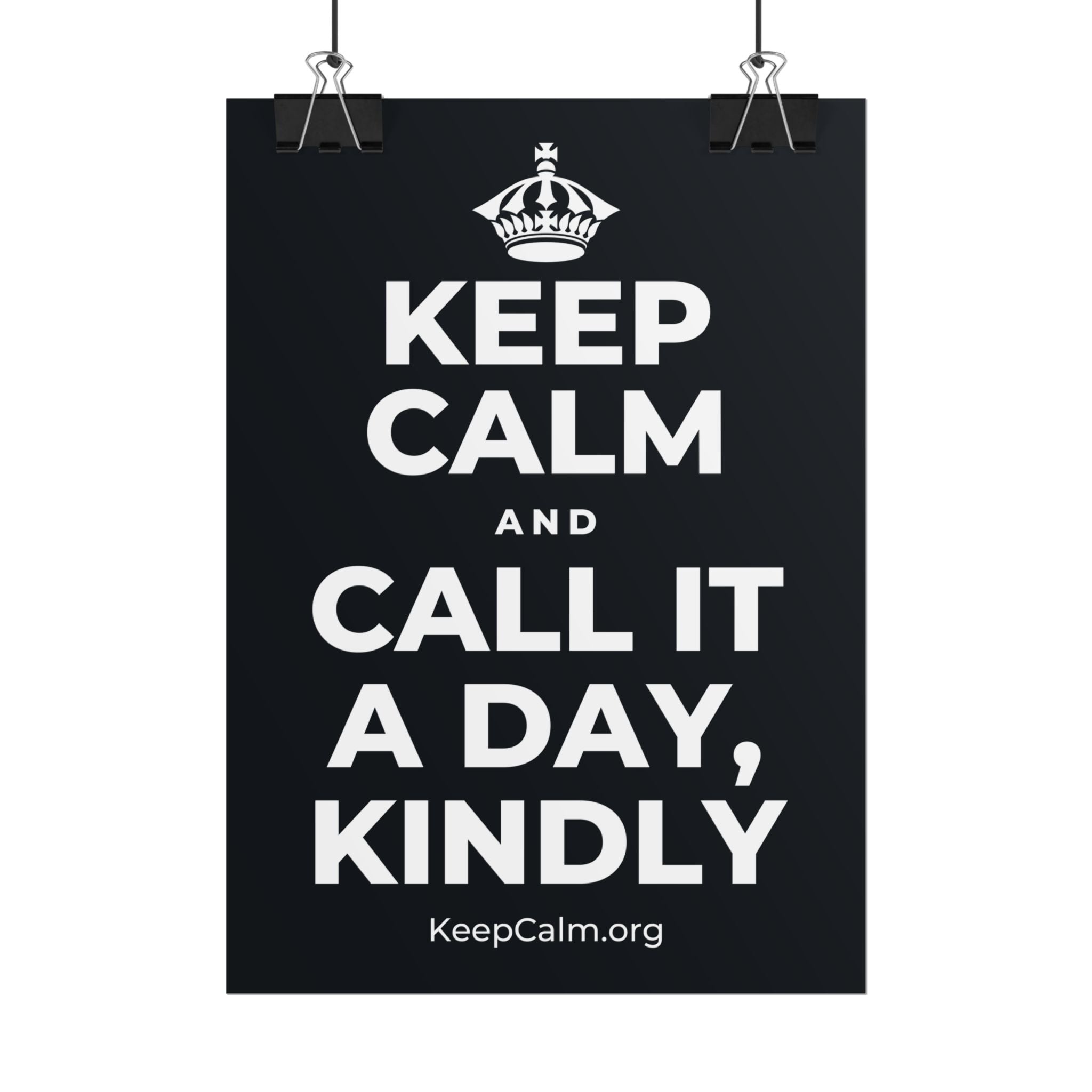 KEEP CALM AND CALL IT A DAY, KINDLY Poster (Dark)