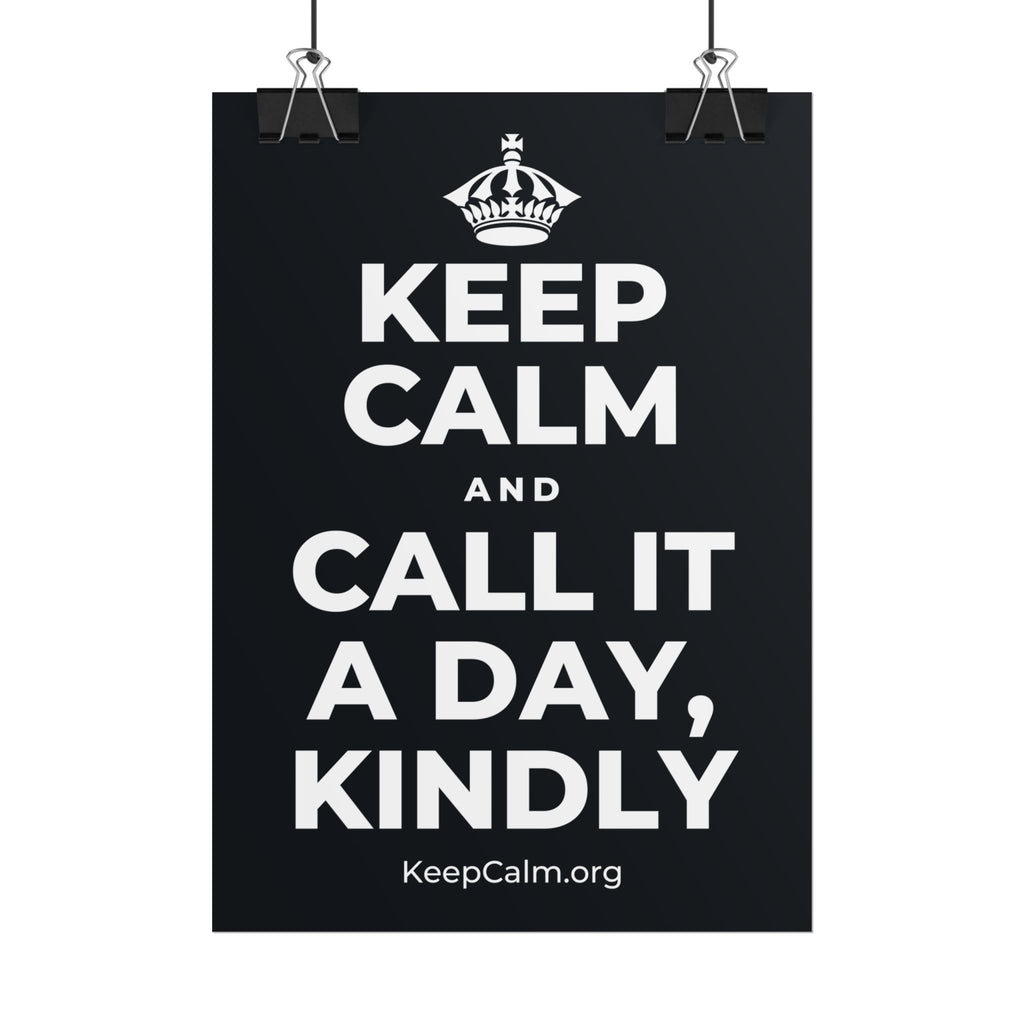 KEEP CALM AND CALL IT A DAY, KINDLY Poster (Dark)