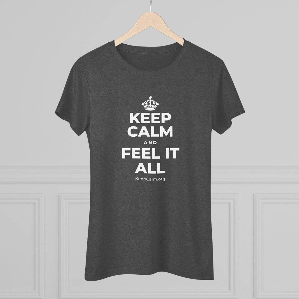 KEEP CALM AND FEEL IT ALL Women's Tri-Blend Tee