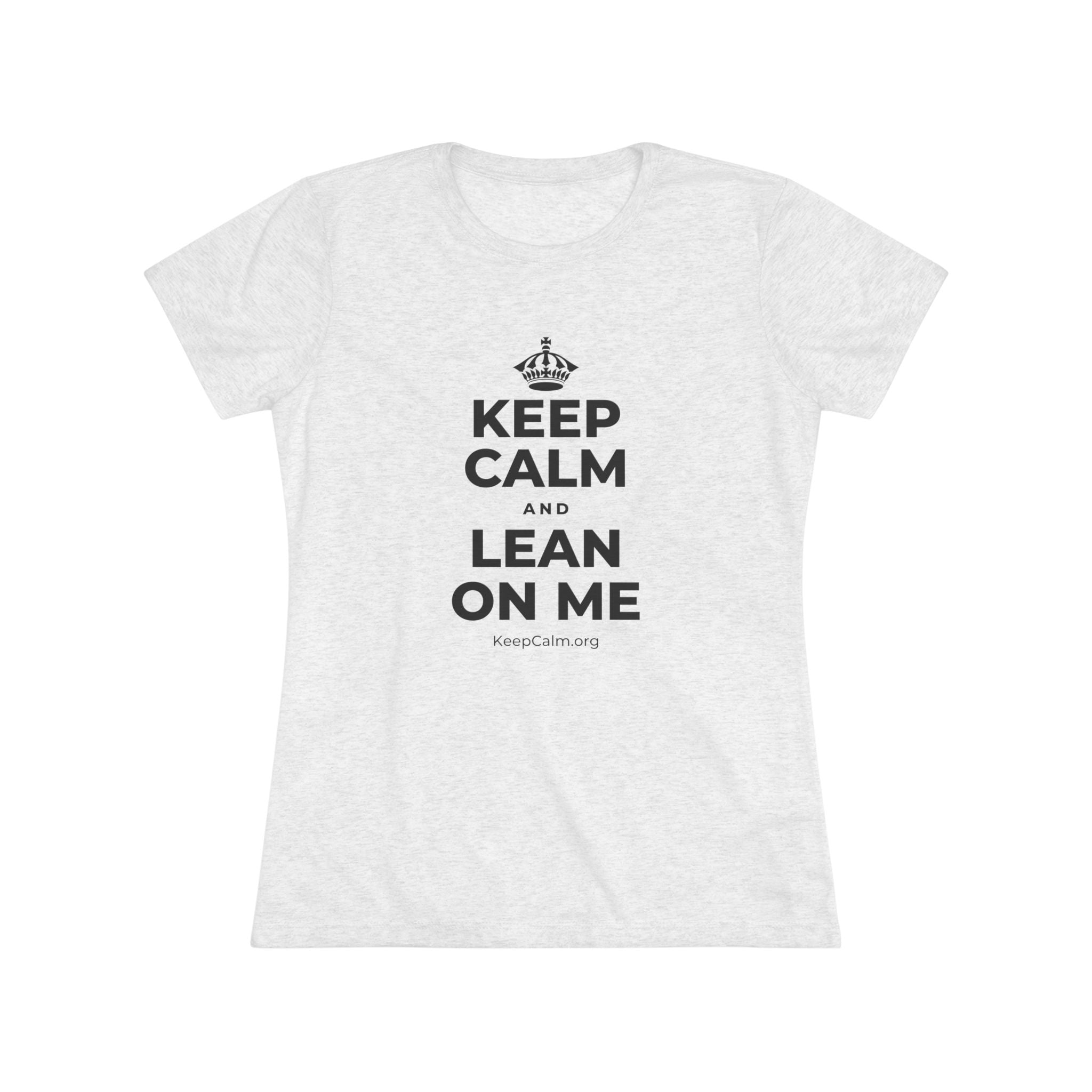 KEEP CALM AND LEAN ON ME Women's Tri-Blend Tee