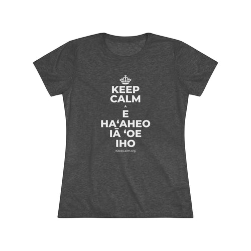 KEEP CALM A E HAʻAHEO IĀ ʻOE IHO Women's Tri-Blend Tee
