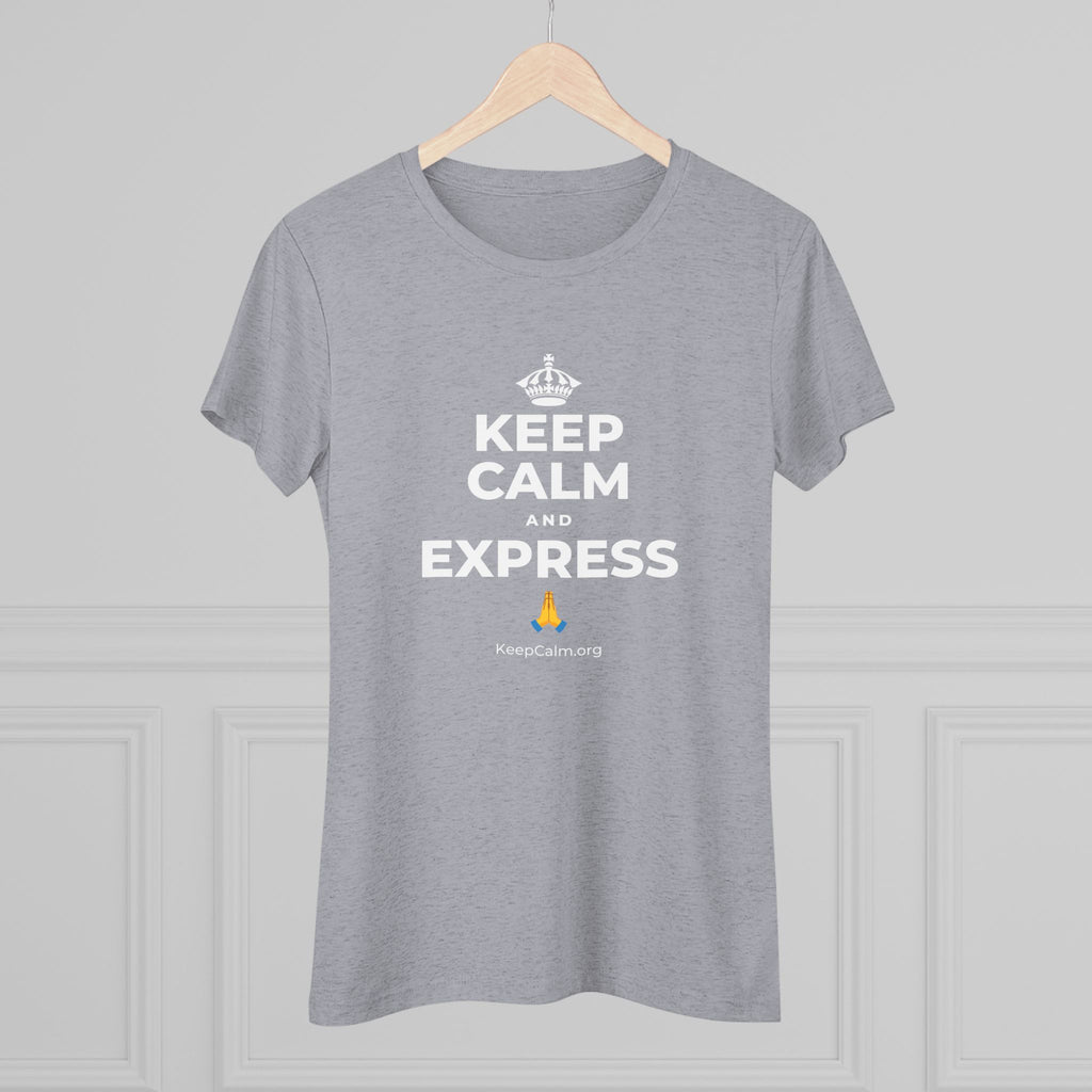 KEEP CALM AND EXPRESS 🙏 Women's Tri-Blend Tee