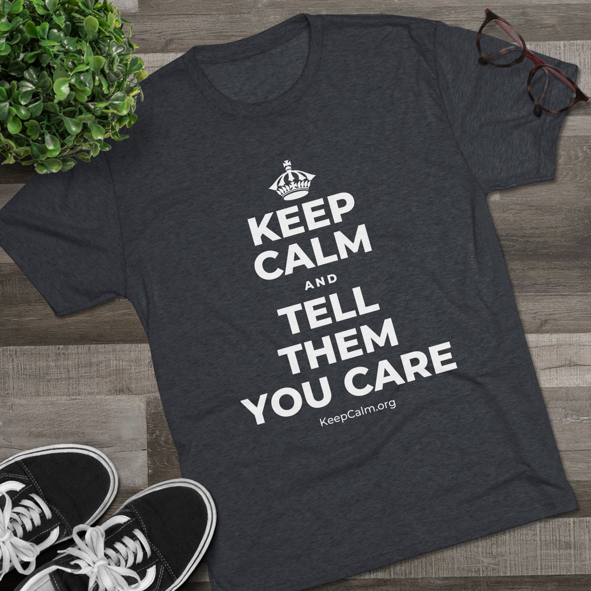KEEP CALM AND TELL THEM YOU CARE Tri-Blend Tee