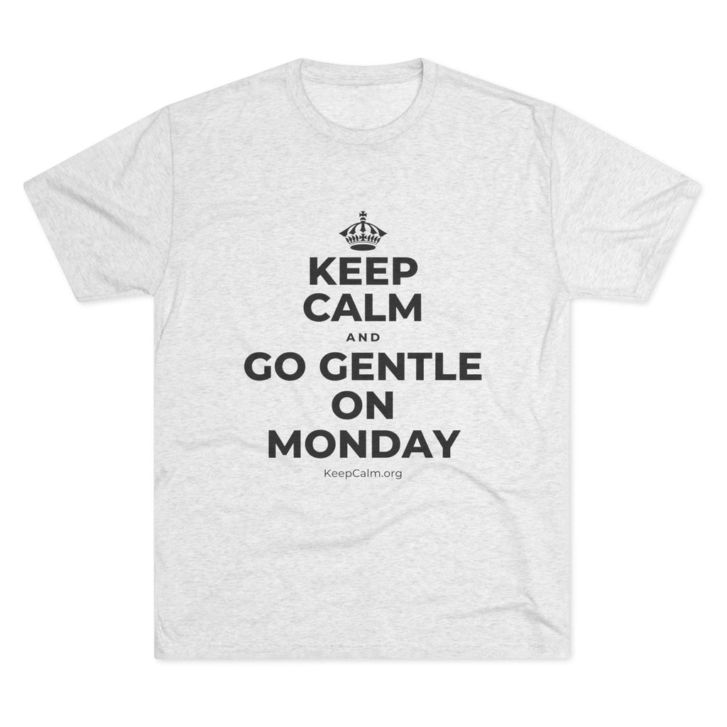 KEEP CALM AND GO GENTLE ON MONDAY Tri-Blend Tee
