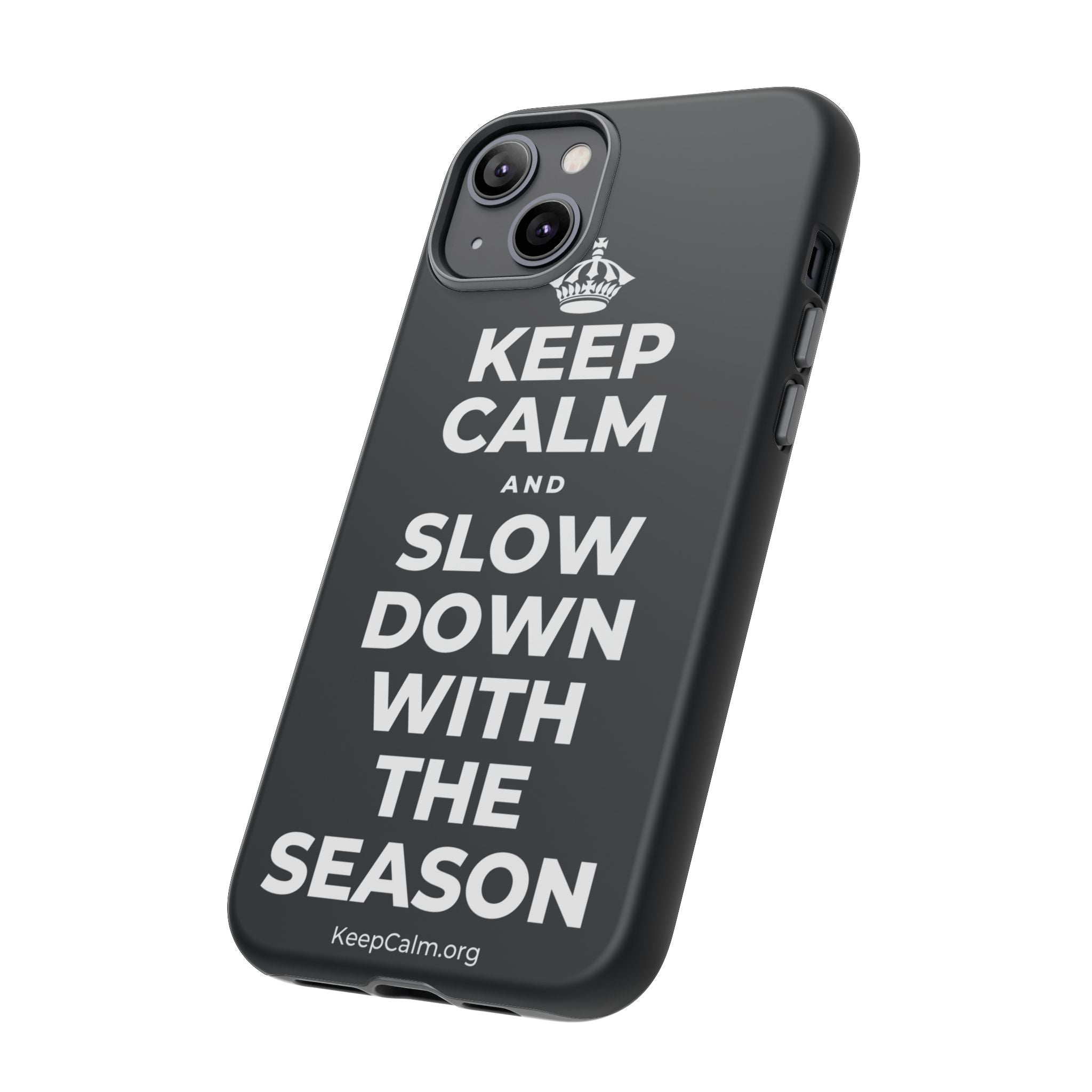 KEEP CALM AND SLOW DOWN WITH THE SEASON Phone Case (Dark)