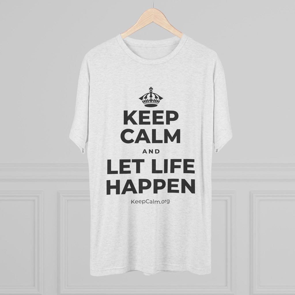 KEEP CALM AND LET LIFE HAPPEN Tri-Blend Tee