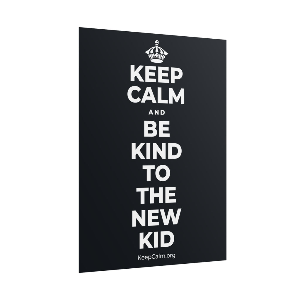 KEEP CALM AND BE KIND TO THE NEW KID Poster (Dark)