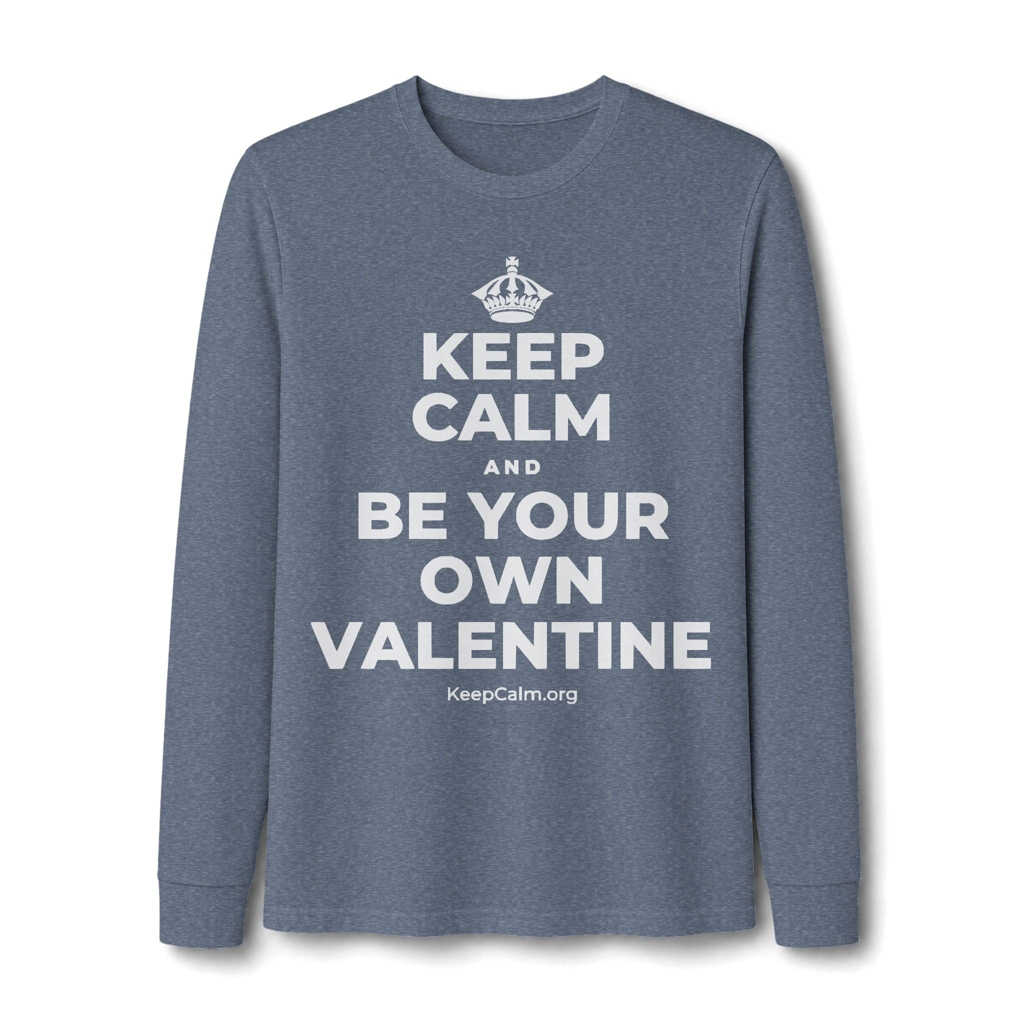KEEP CALM AND BE YOUR OWN VALENTINE Long Sleeve Tee