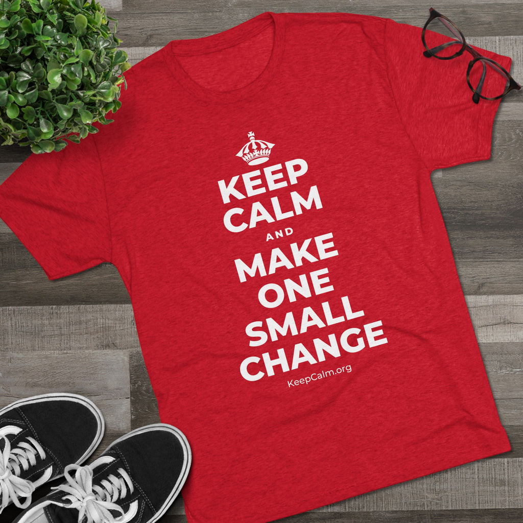 KEEP CALM AND MAKE ONE SMALL CHANGE Tri-Blend Tee