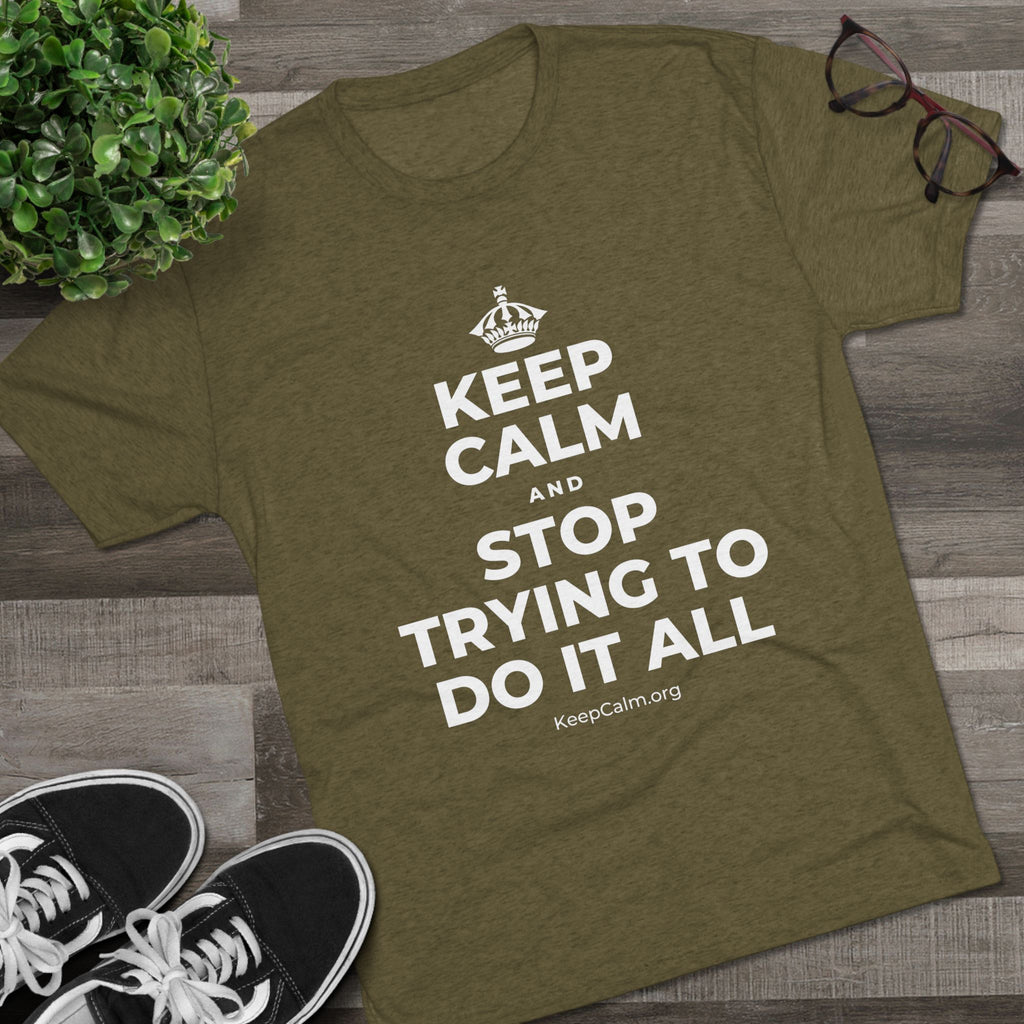 KEEP CALM AND STOP TRYING TO DO IT ALL Tri-Blend Tee
