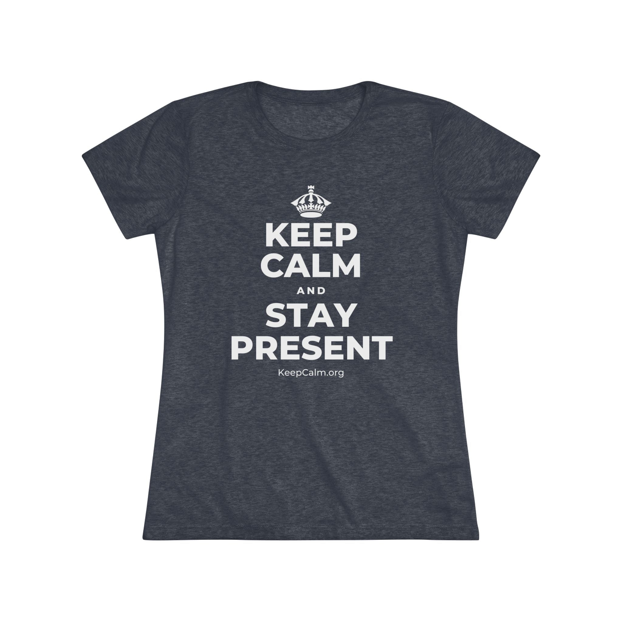 KEEP CALM AND STAY PRESENT Women's Tri-Blend Tee