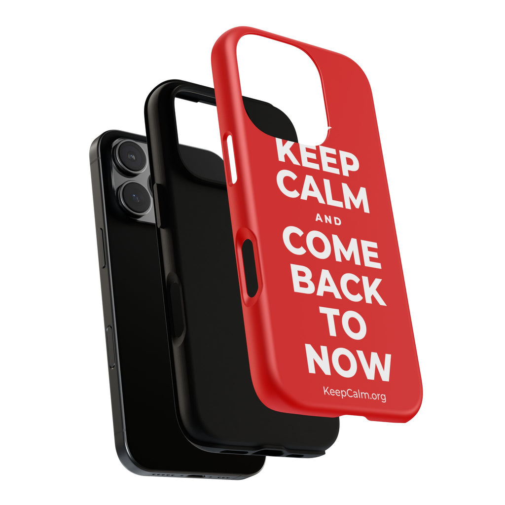 KEEP CALM AND COME BACK TO NOW Phone Case