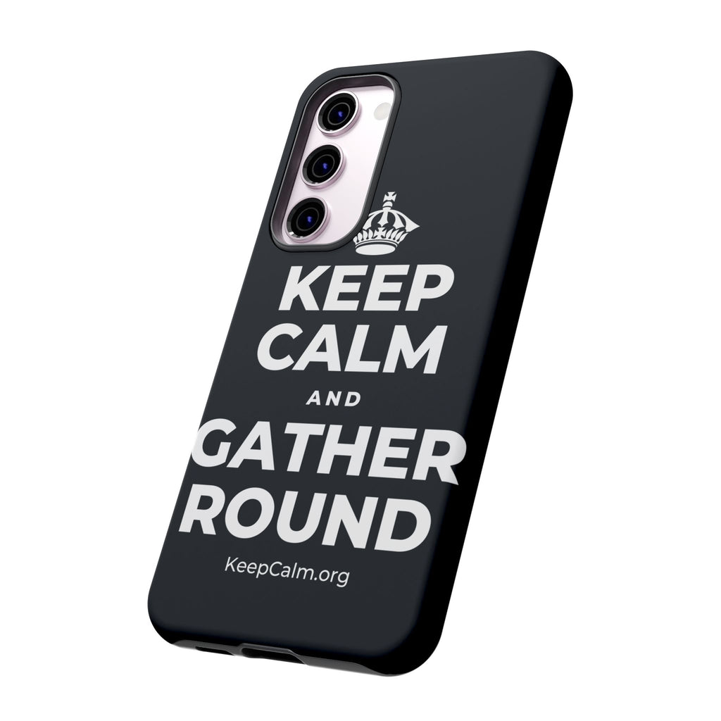 KEEP CALM AND GATHER ROUND Phone Case (Dark)