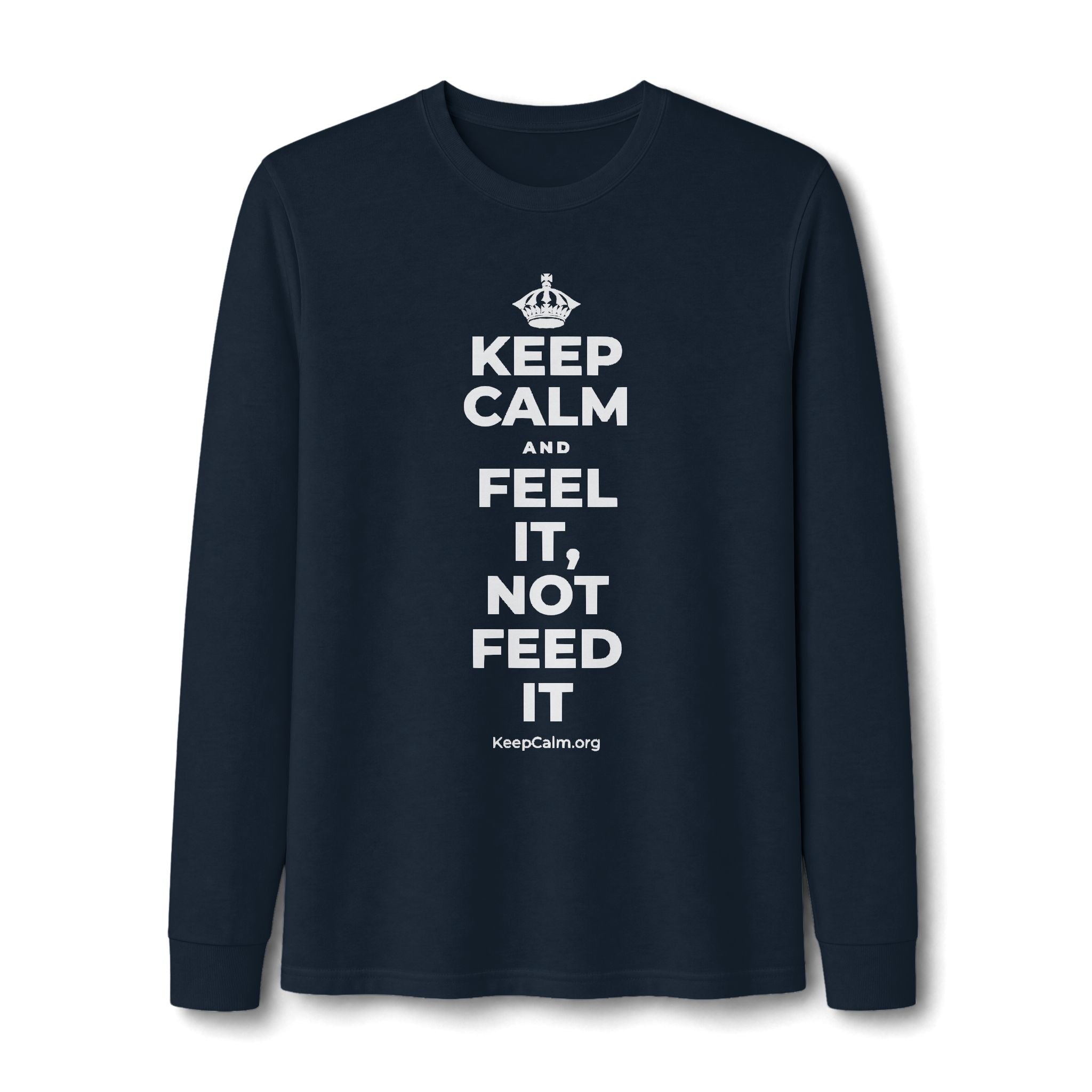 KEEP CALM AND FEEL IT, NOT FEED IT Long Sleeve Tee