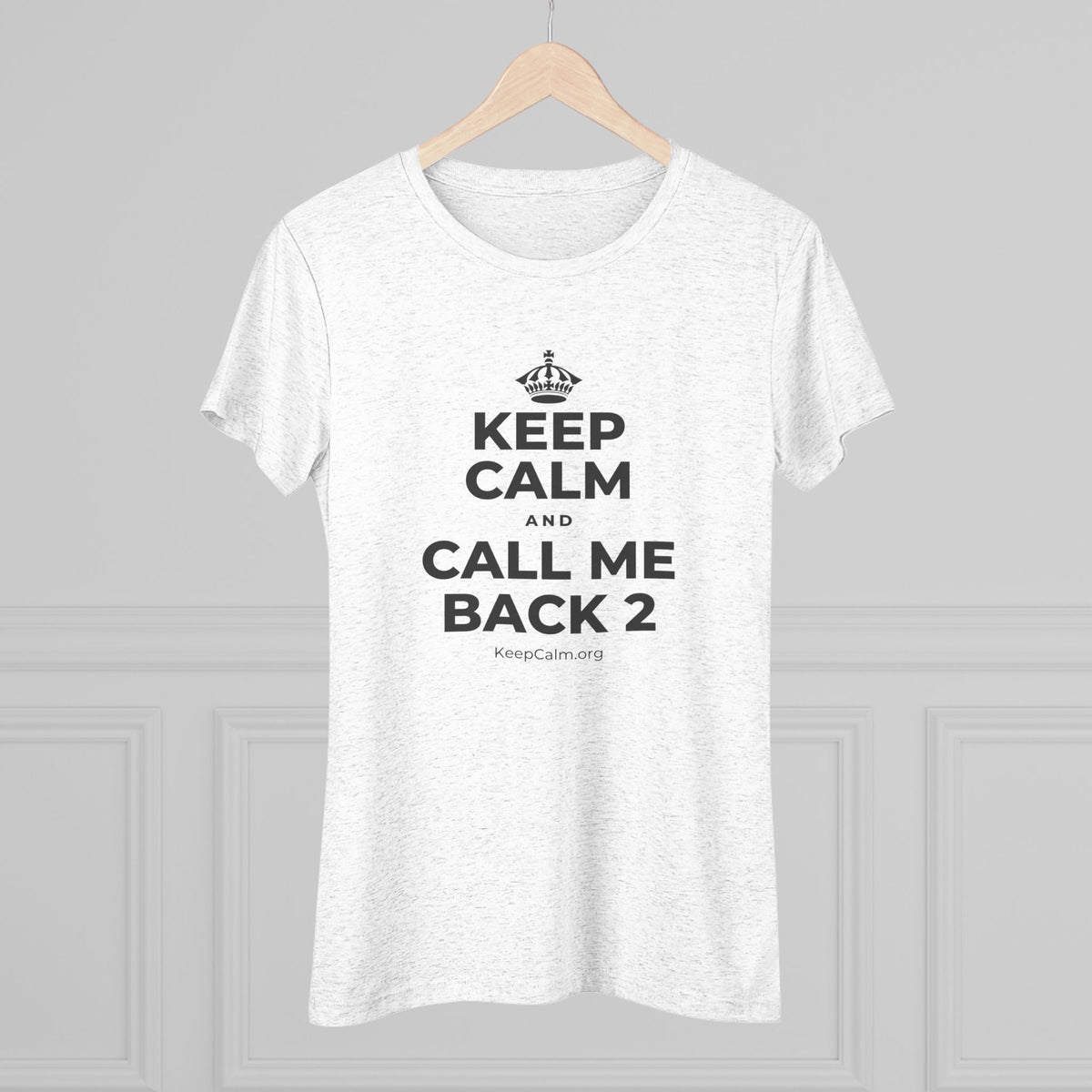 KEEP CALM AND CALL ME BACK 2 Women's Tri-Blend Tee