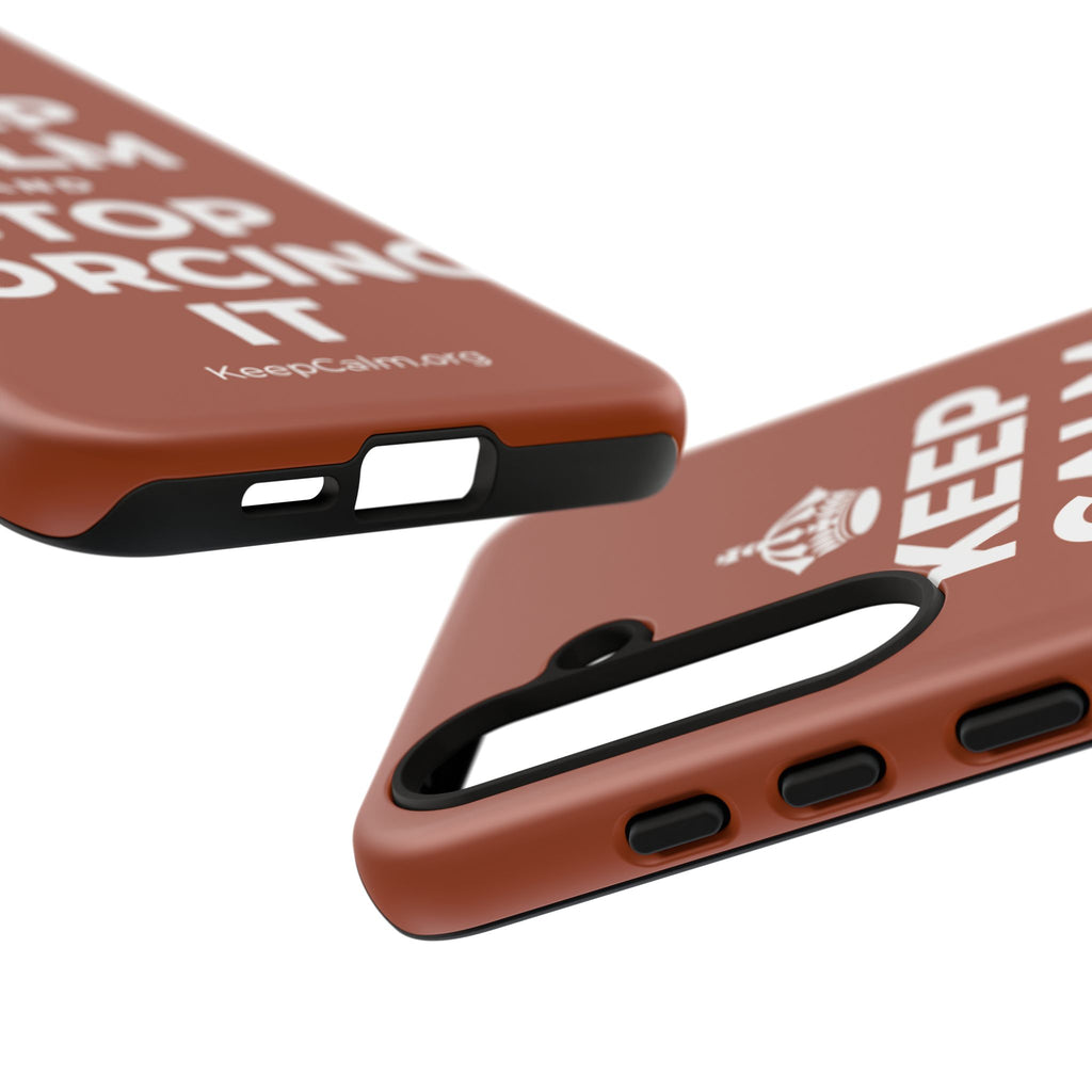 KEEP CALM AND STOP FORCING IT Phone Case