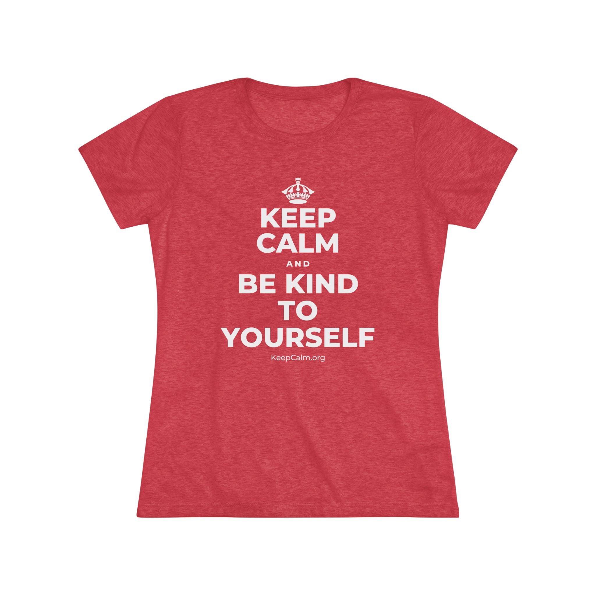 KEEP CALM AND BE KIND TO YOURSELF Women's Tri-Blend Tee