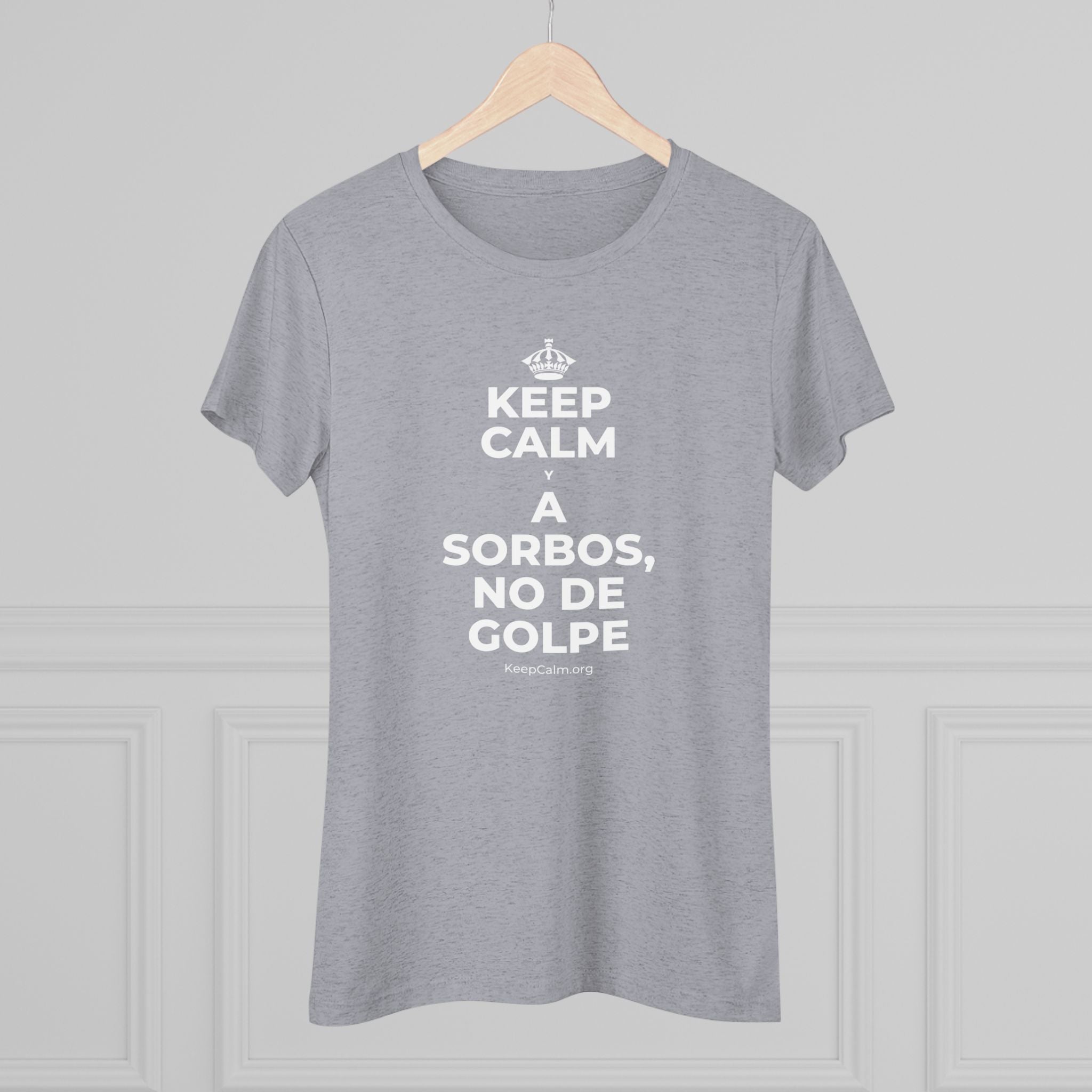 KEEP CALM Y A SORBOS, NO DE GOLPE Women's Tri-Blend Tee