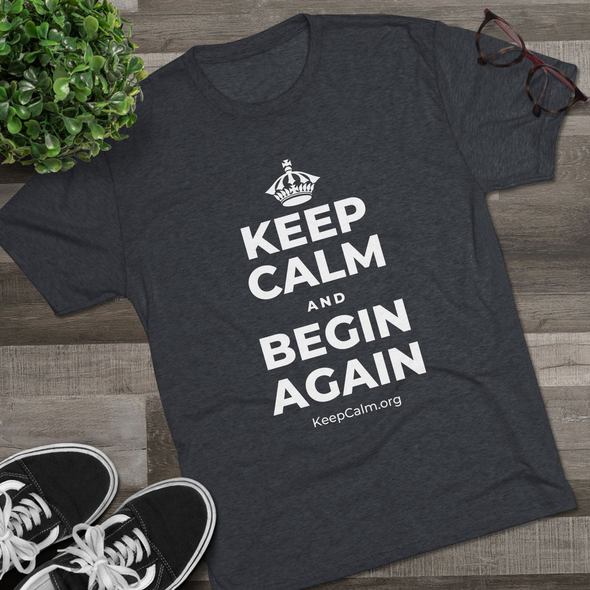KEEP CALM AND BEGIN AGAIN Tri-Blend Tee