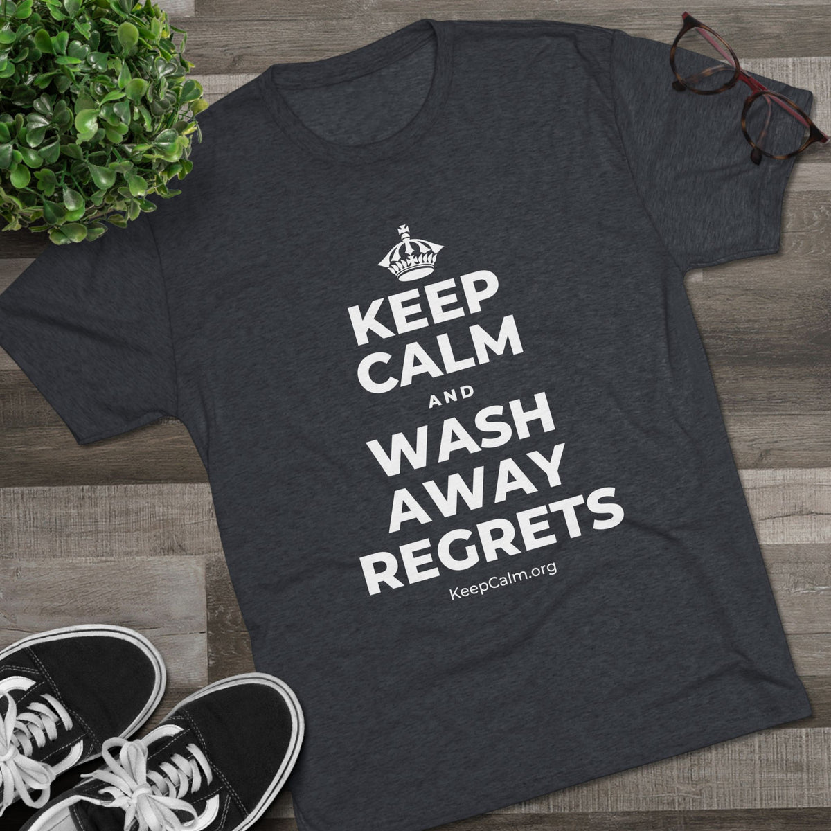 KEEP CALM AND WASH AWAY REGRETS Tri-Blend Tee