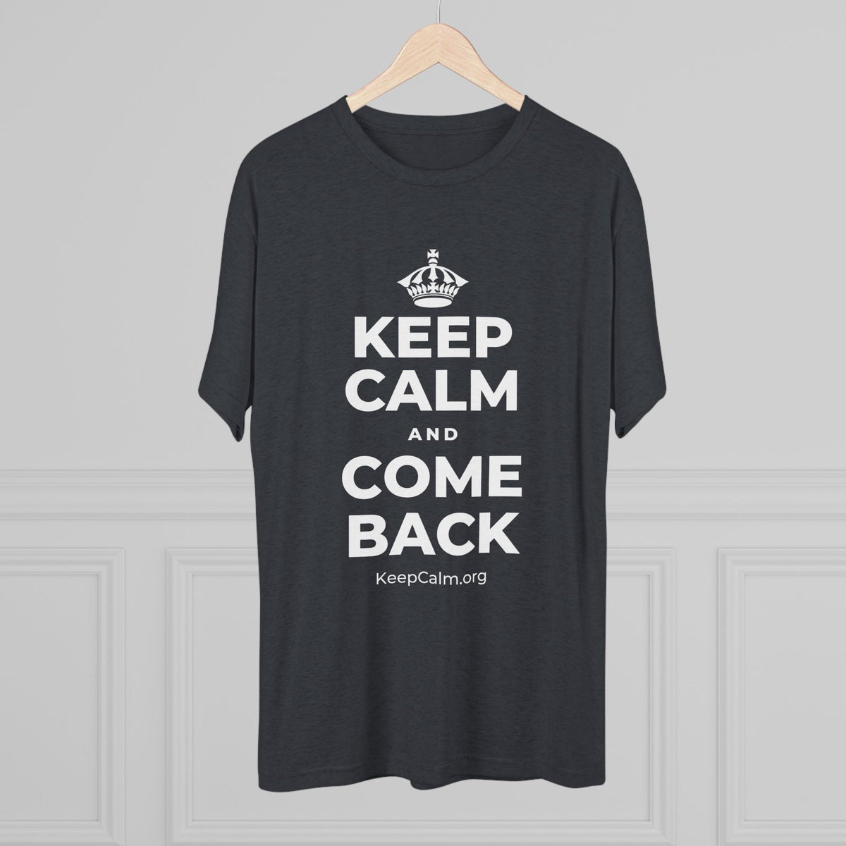 KEEP CALM AND COME BACK Tri-Blend Tee