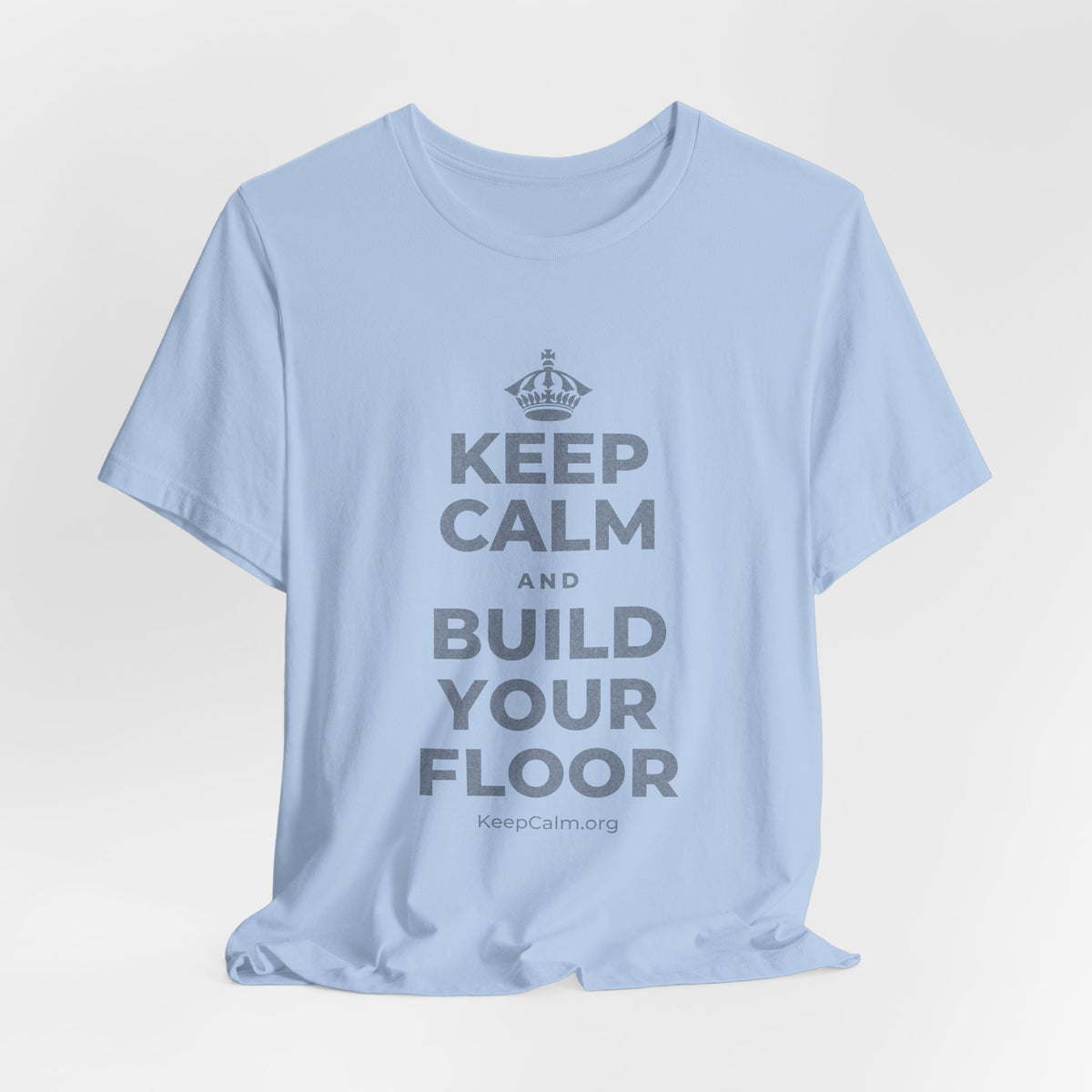 KEEP CALM AND BUILD YOUR FLOOR T-Shirt (Baby Blue–Silver)