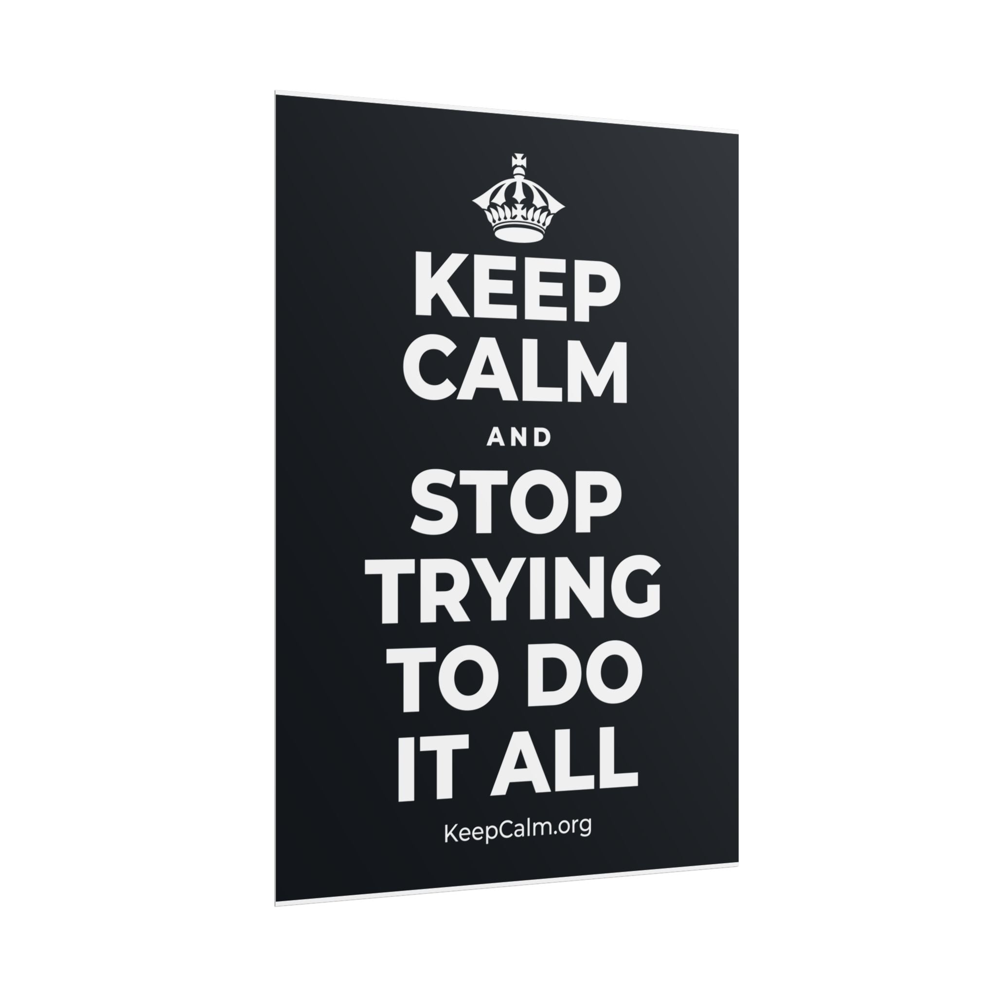 KEEP CALM AND STOP TRYING TO DO IT ALL Poster (Dark)