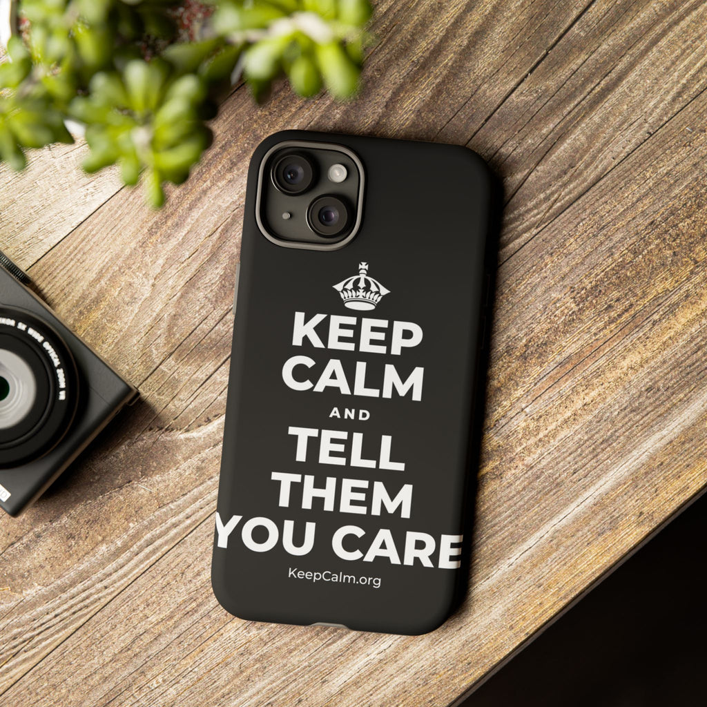 KEEP CALM AND TELL THEM YOU CARE Phone Case