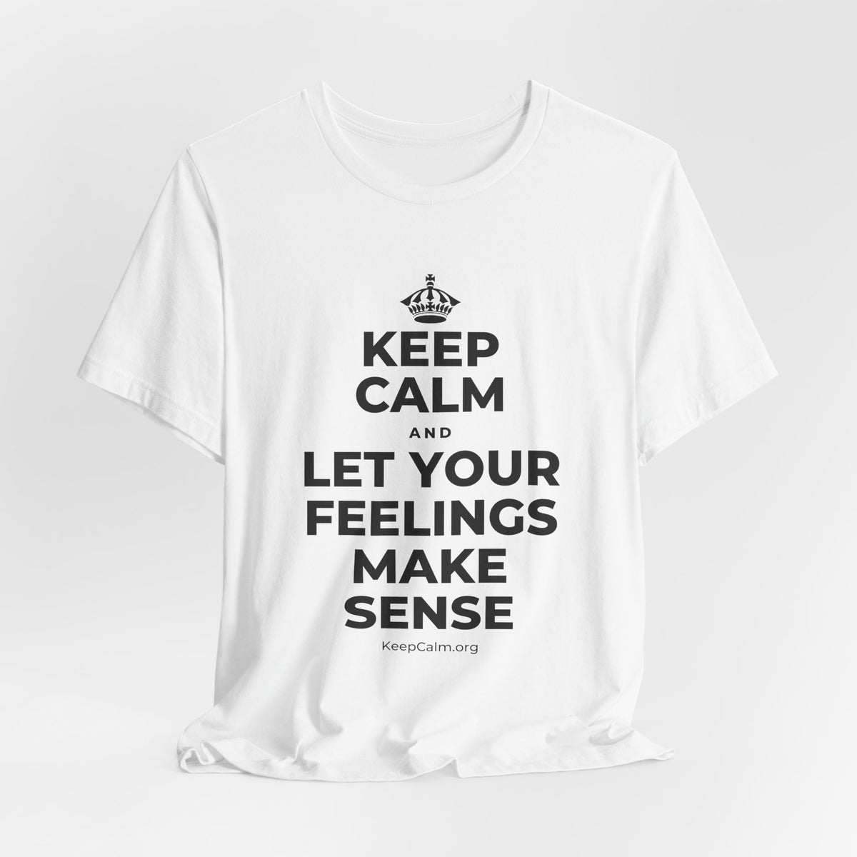 KEEP CALM AND LET YOUR FEELINGS MAKE SENSE T-Shirt (White–Asphalt)