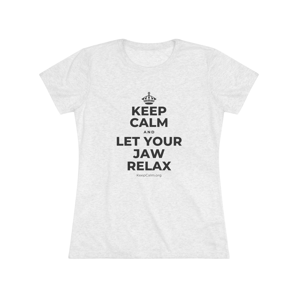 KEEP CALM AND LET YOUR JAW RELAX Women's Tri-Blend Tee