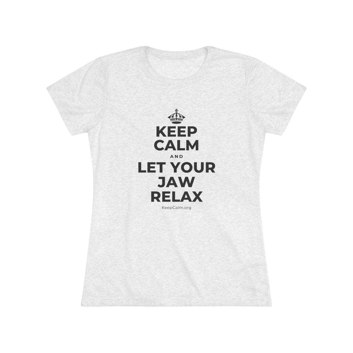 KEEP CALM AND LET YOUR JAW RELAX Women's Tri-Blend Tee