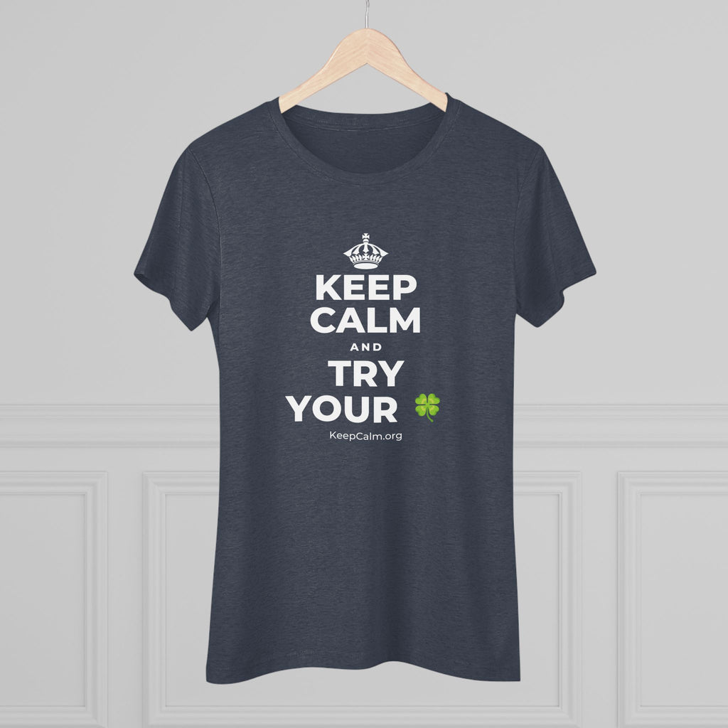 KEEP CALM AND TRY YOUR 🍀 Women's Tri-Blend Tee