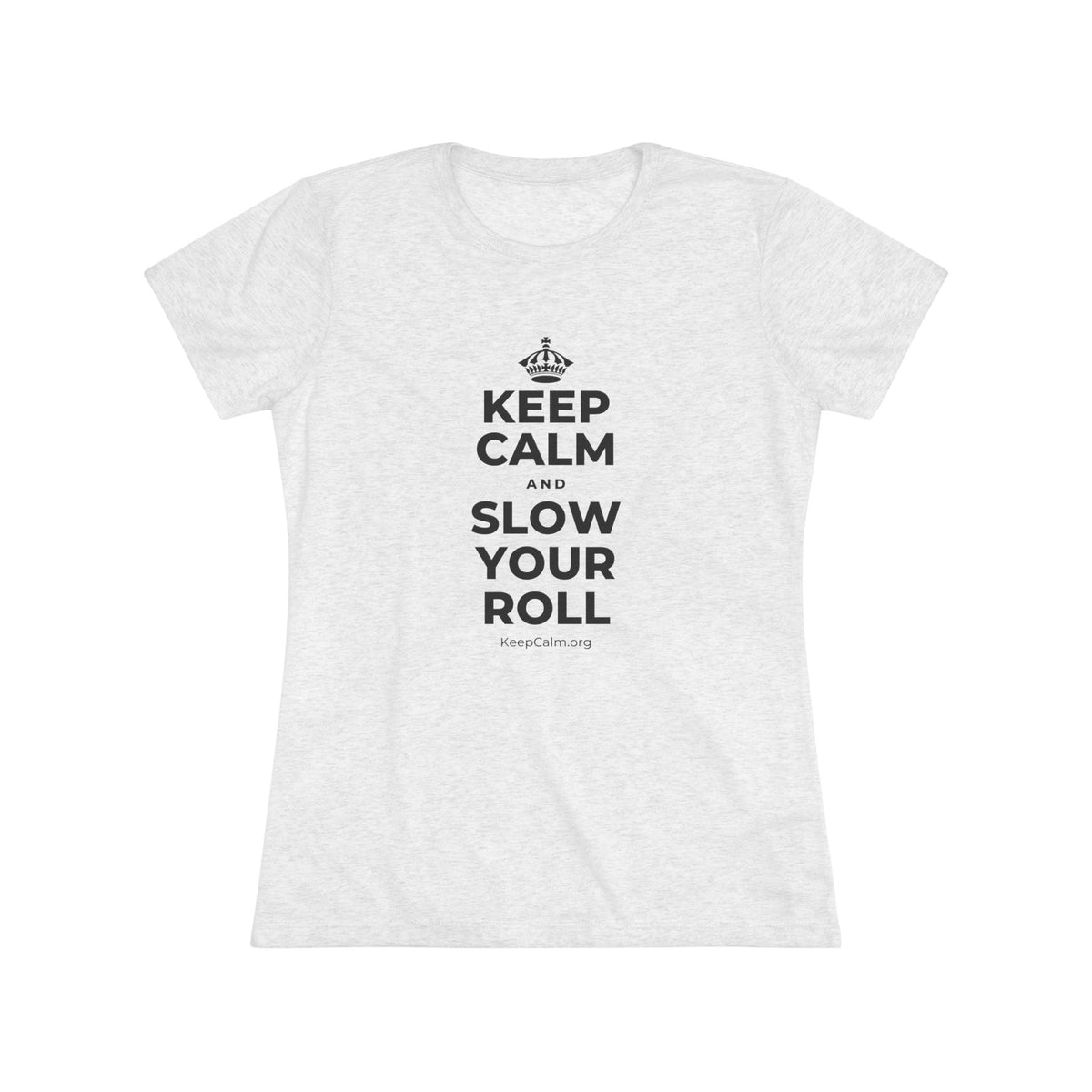 KEEP CALM AND SLOW YOUR ROLL Women's Tri-Blend Tee
