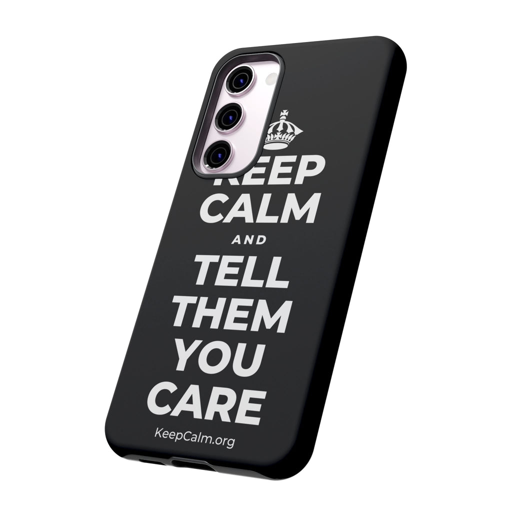 KEEP CALM AND TELL THEM YOU CARE Phone Case