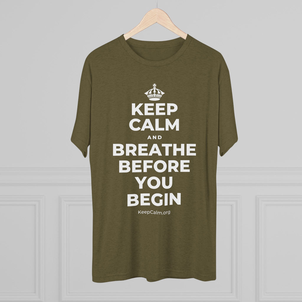 KEEP CALM AND BREATHE BEFORE YOU BEGIN Tri-Blend Tee