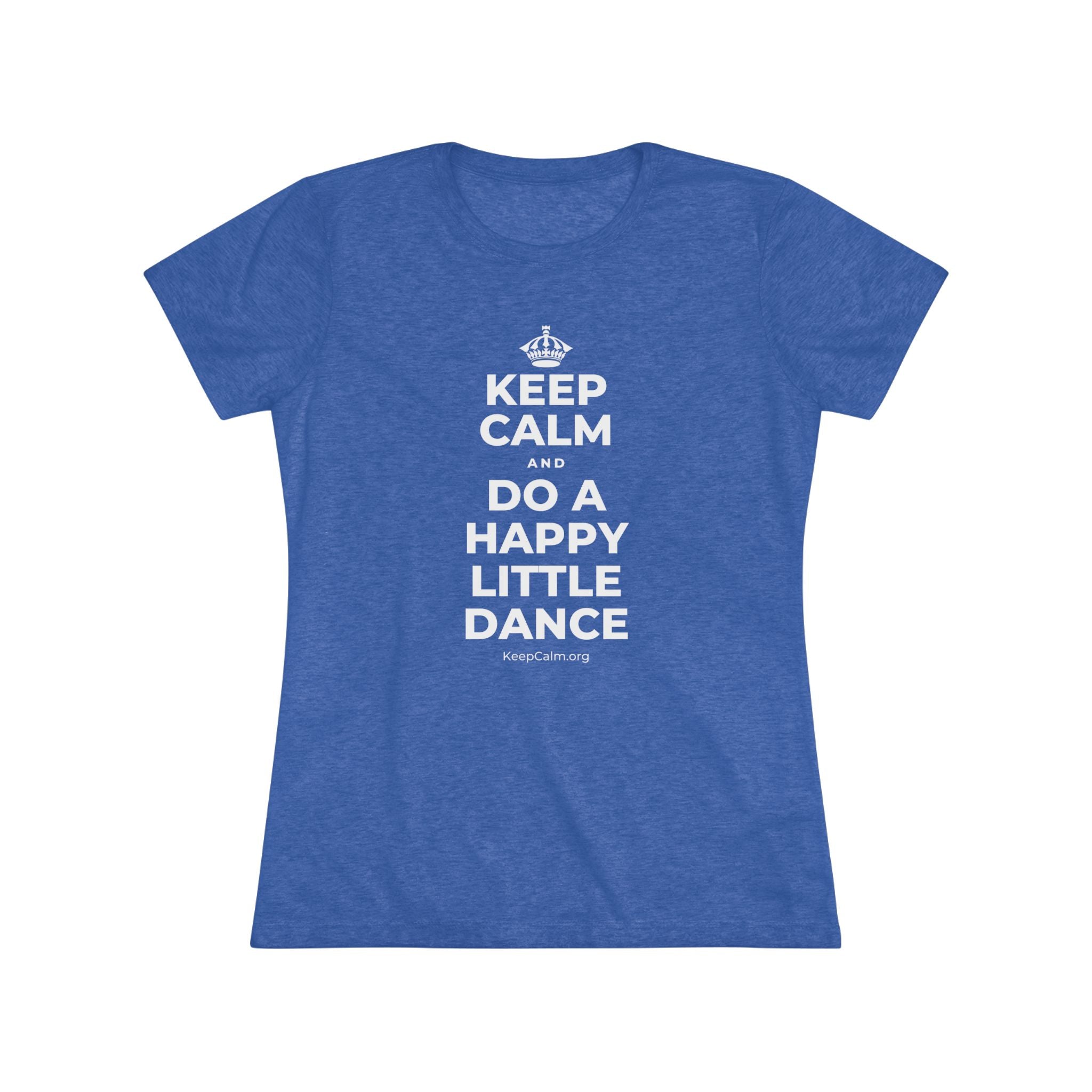 KEEP CALM AND DO A HAPPY LITTLE DANCE Women's Tri-Blend Tee