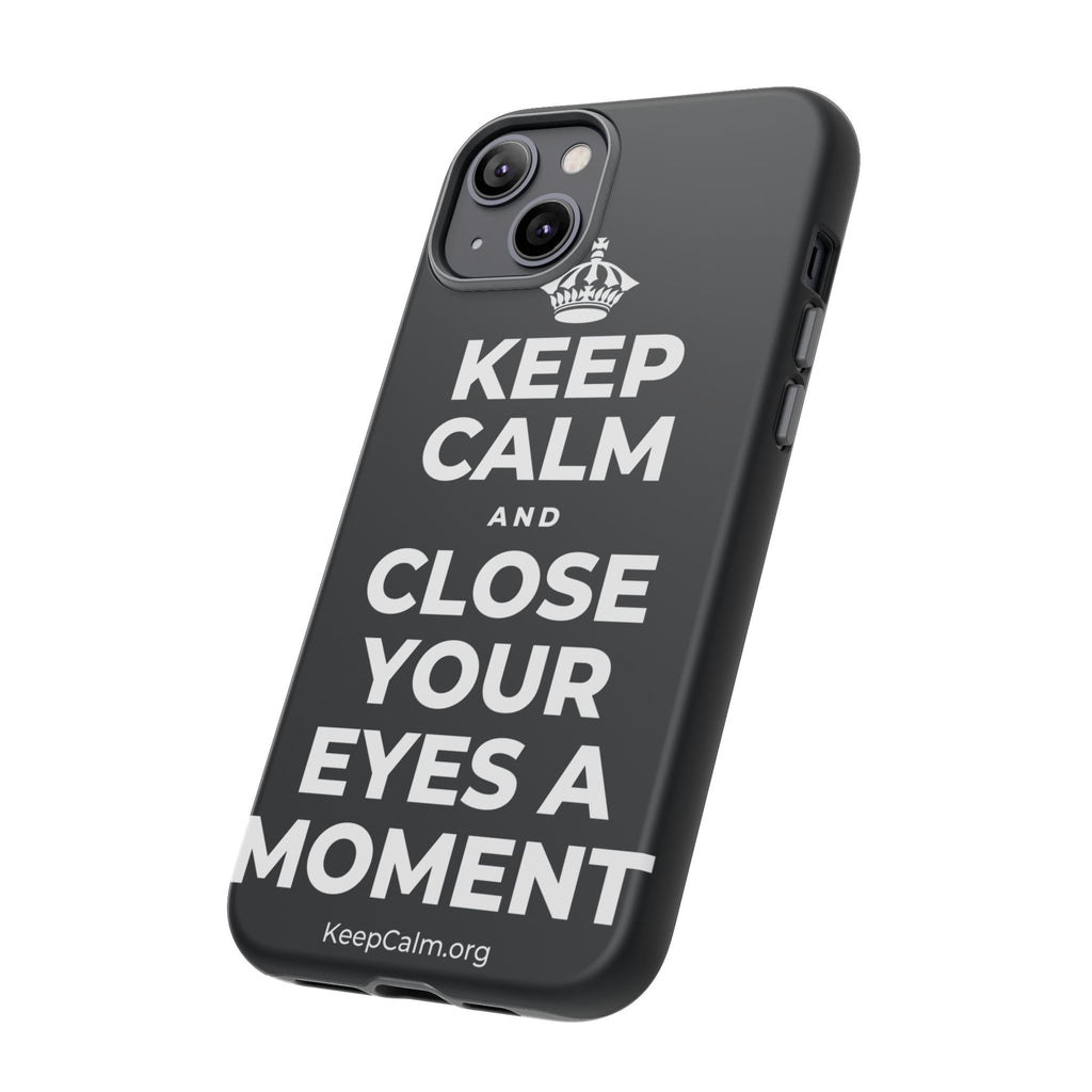 KEEP CALM AND CLOSE YOUR EYES A MOMENT Phone Case (Dark)