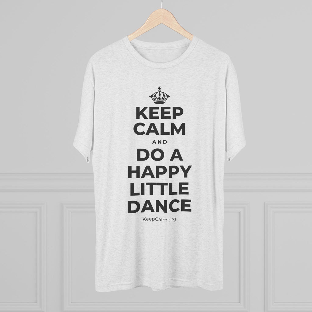 KEEP CALM AND DO A HAPPY LITTLE DANCE Tri-Blend Tee