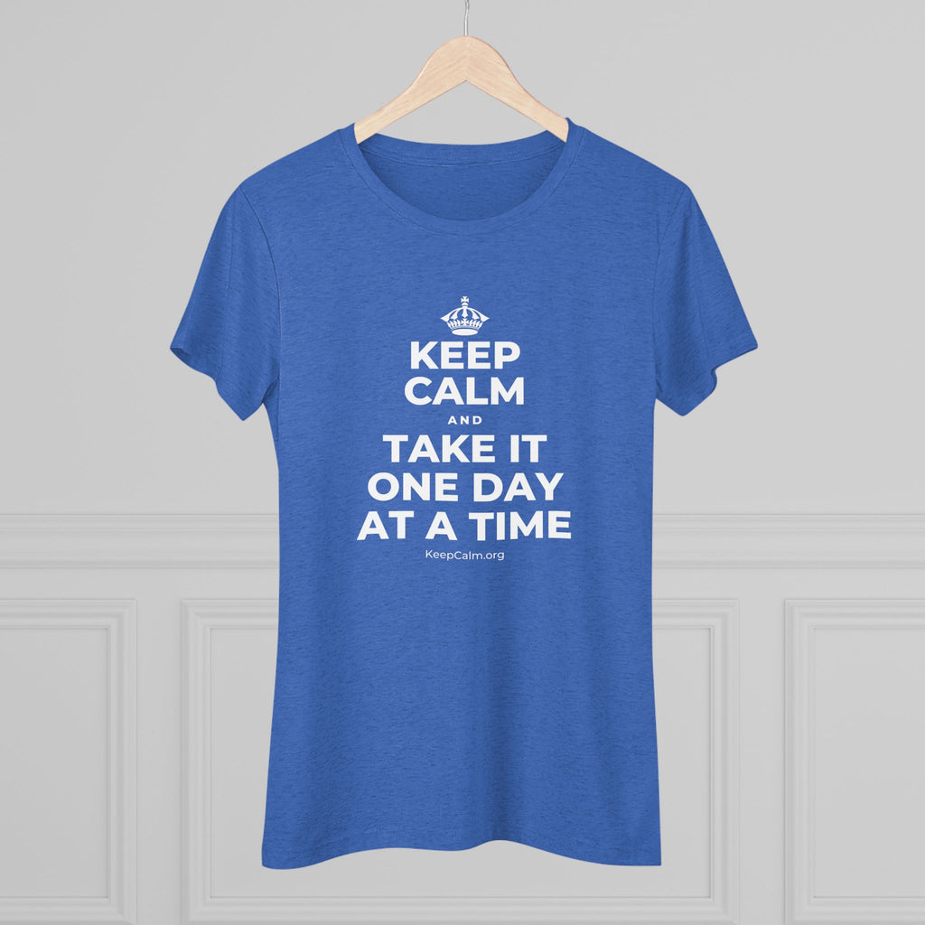 KEEP CALM AND TAKE IT ONE DAY AT A TIME Women's Tri-Blend Tee