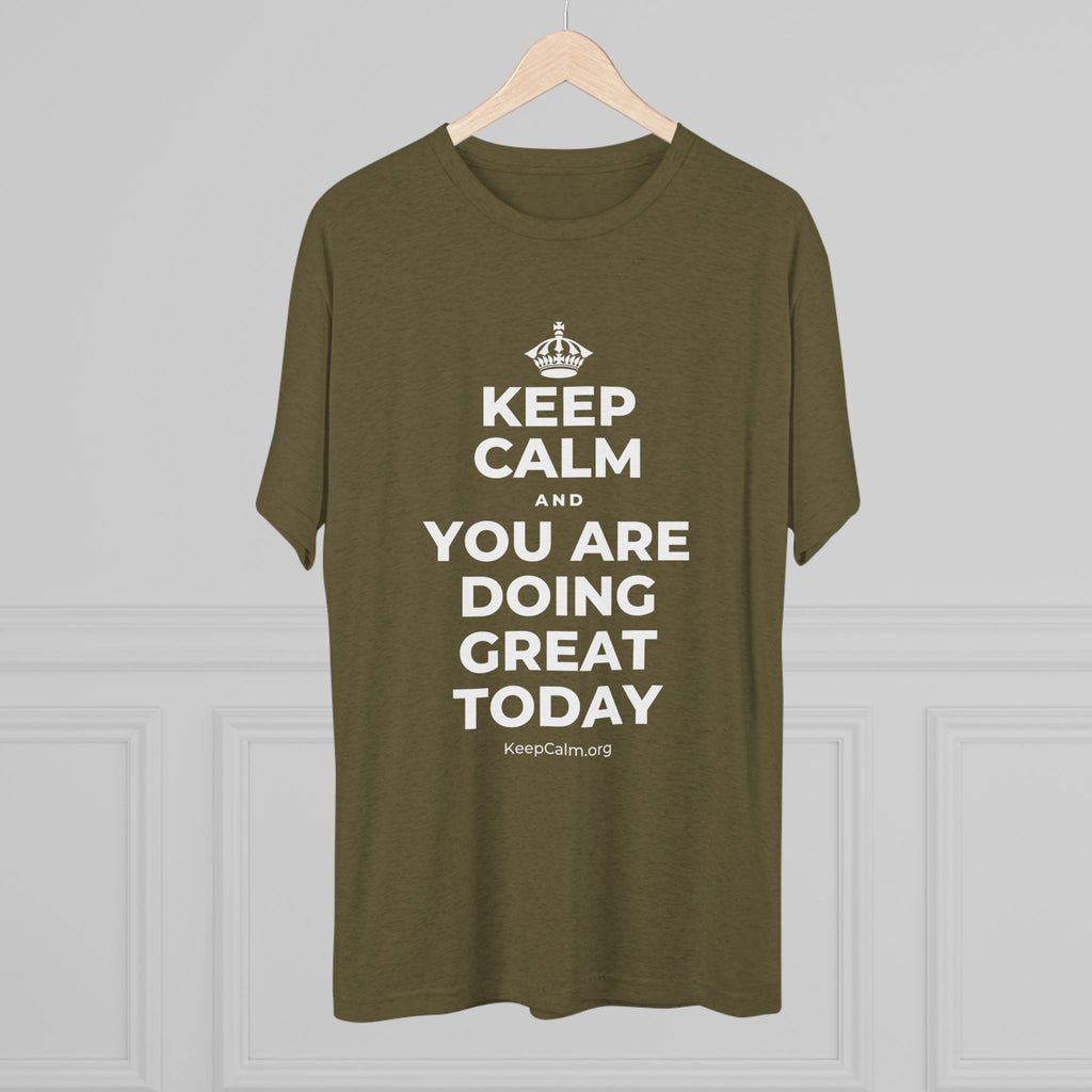 KEEP CALM AND YOU ARE DOING GREAT TODAY Tri-Blend Tee