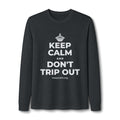 KEEP CALM AND DON'T TRIP OUT Long Sleeve Tee