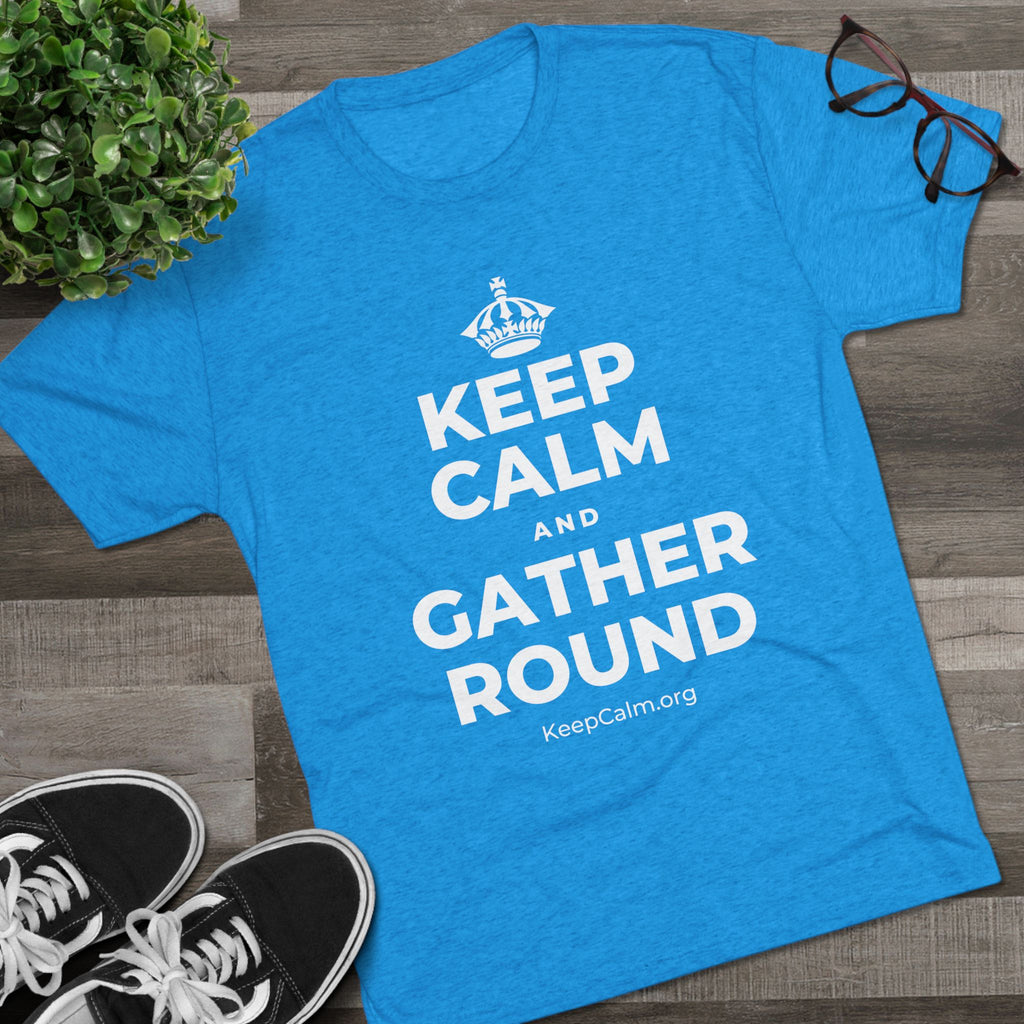 KEEP CALM AND GATHER ROUND Tri-Blend Tee