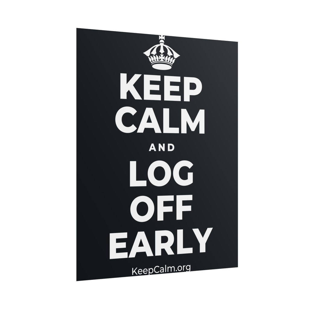 KEEP CALM AND LOG OFF EARLY Poster (Dark)