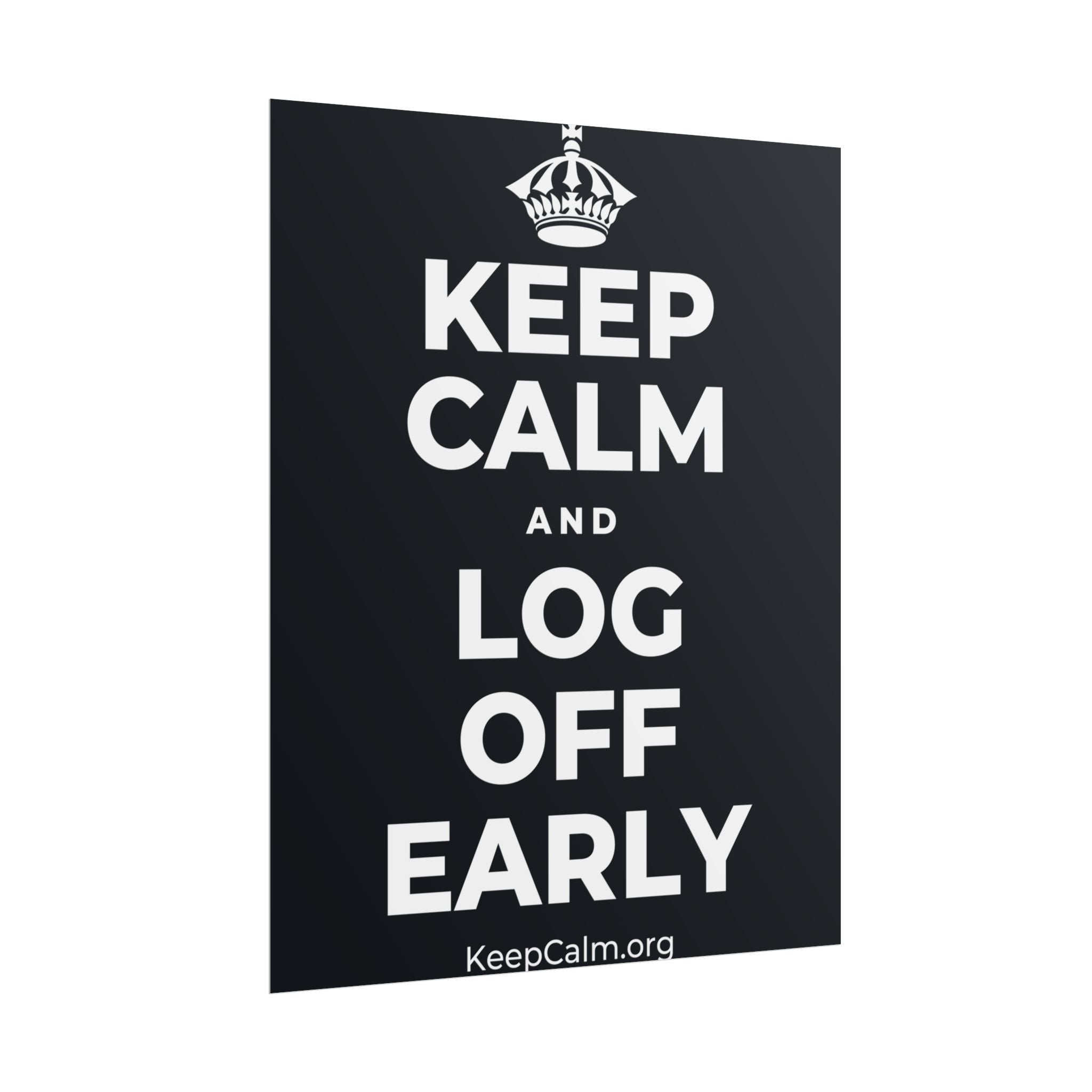 KEEP CALM AND LOG OFF EARLY Poster (Dark)